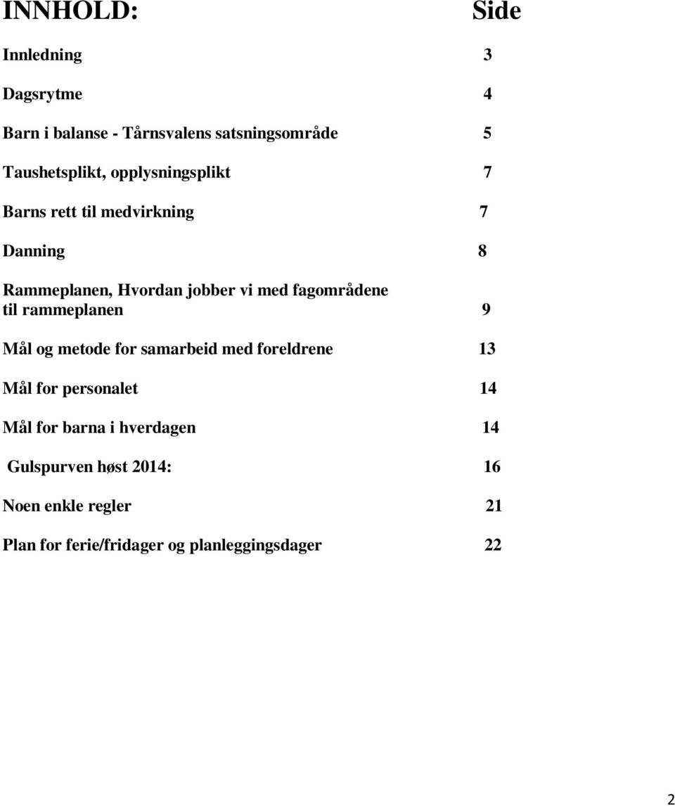 fagområdene til rammeplanen 9 Mål og metode for samarbeid med foreldrene 13 Mål for personalet 14 Mål