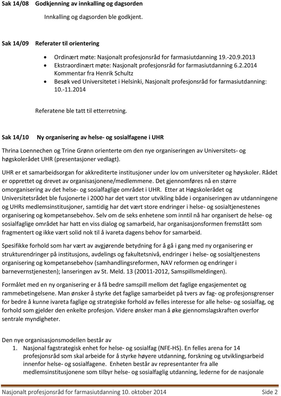 Sak 14/10 Ny organisering av helse- og sosialfagene i UHR Thrina Loennechen og Trine Grønn orienterte om den nye organiseringen av Universitets- og høgskolerådet UHR (presentasjoner vedlagt).