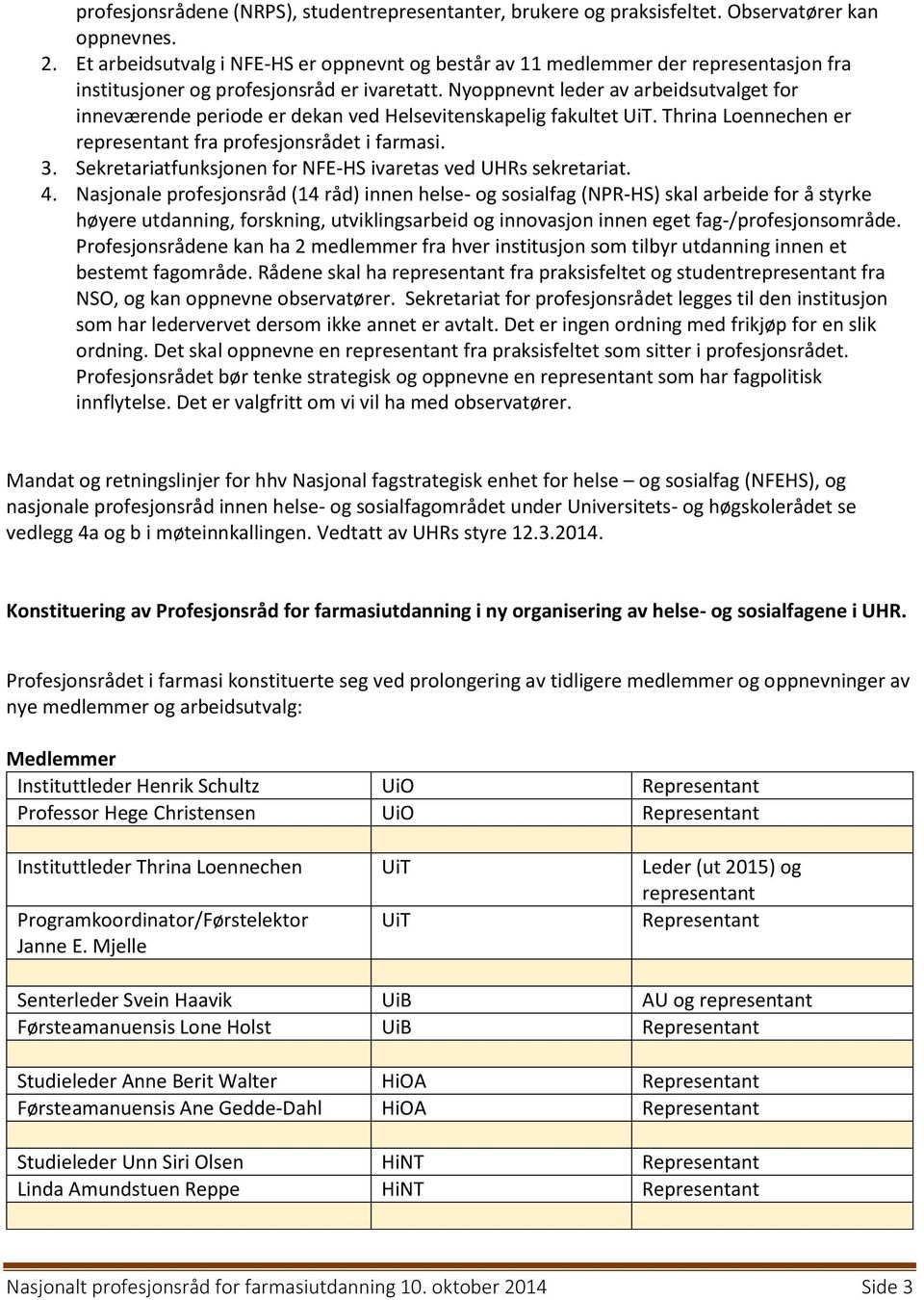 Nyoppnevnt leder av arbeidsutvalget for inneværende periode er dekan ved Helsevitenskapelig fakultet UiT. Thrina Loennechen er representant fra profesjonsrådet i farmasi. 3.