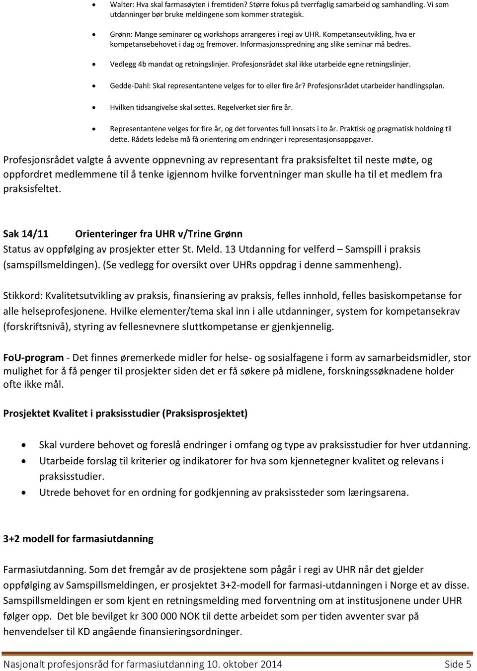 Vedlegg 4b mandat og retningslinjer. Profesjonsrådet skal ikke utarbeide egne retningslinjer. Gedde-Dahl: Skal representantene velges for to eller fire år? Profesjonsrådet utarbeider handlingsplan.