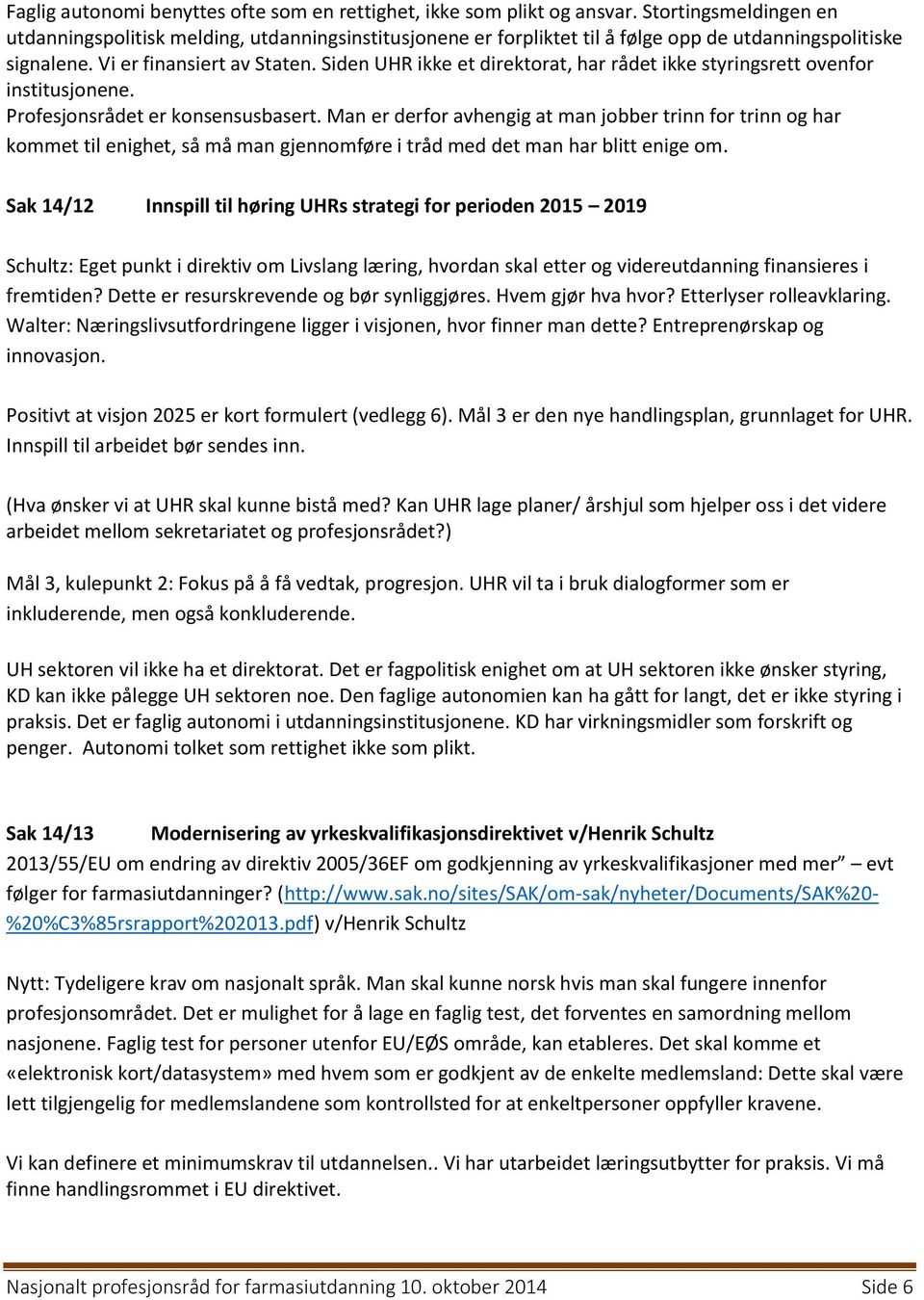 Siden UHR ikke et direktorat, har rådet ikke styringsrett ovenfor institusjonene. Profesjonsrådet er konsensusbasert.