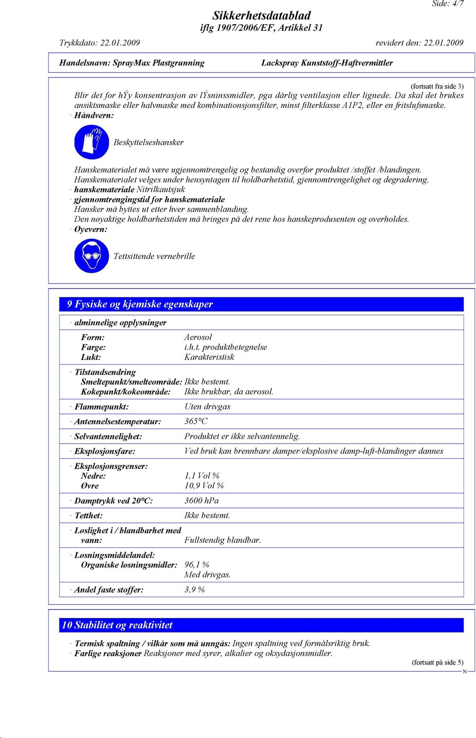 Håndvern: Beskyttelseshansker Hanskematerialet må være ugjennomtrengelig og bestandig overfor produktet /stoffet /blandingen.