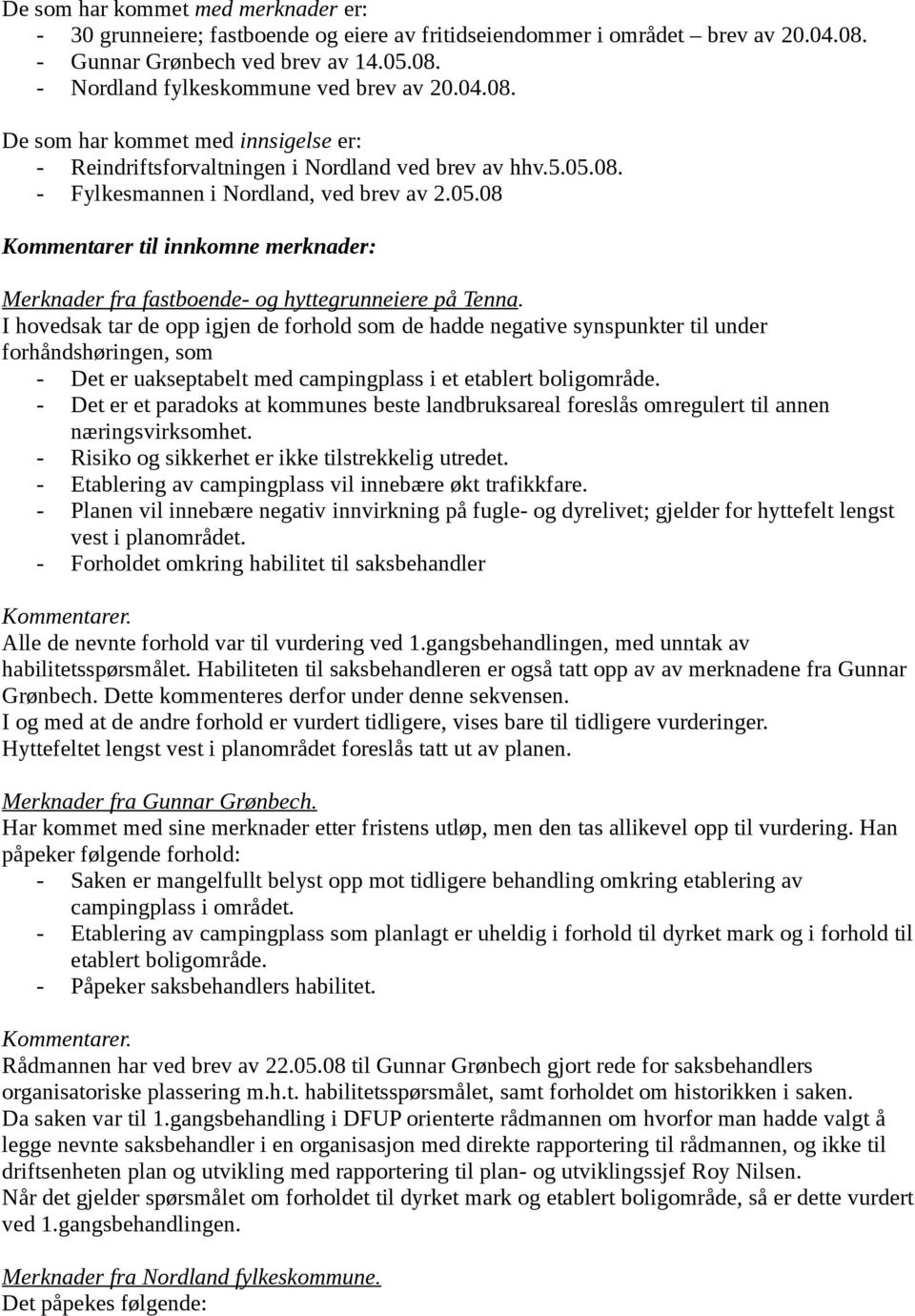 I hovedsak tar de opp igjen de forhold som de hadde negative synspunkter til under forhåndshøringen, som - Det er uakseptabelt med campingplass i et etablert boligområde.