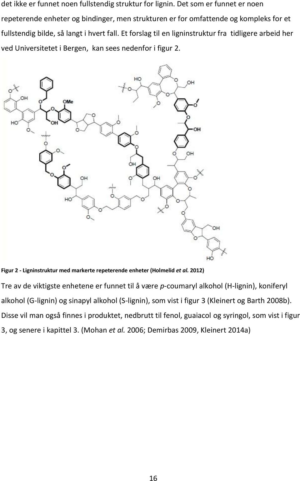 Et forslag til en ligninstruktur fra tidligere arbeid her ved Universitetet i Bergen, kan sees nedenfor i figur 2. Figur 2 - Ligninstruktur med markerte repeterende enheter (Holmelid et al.