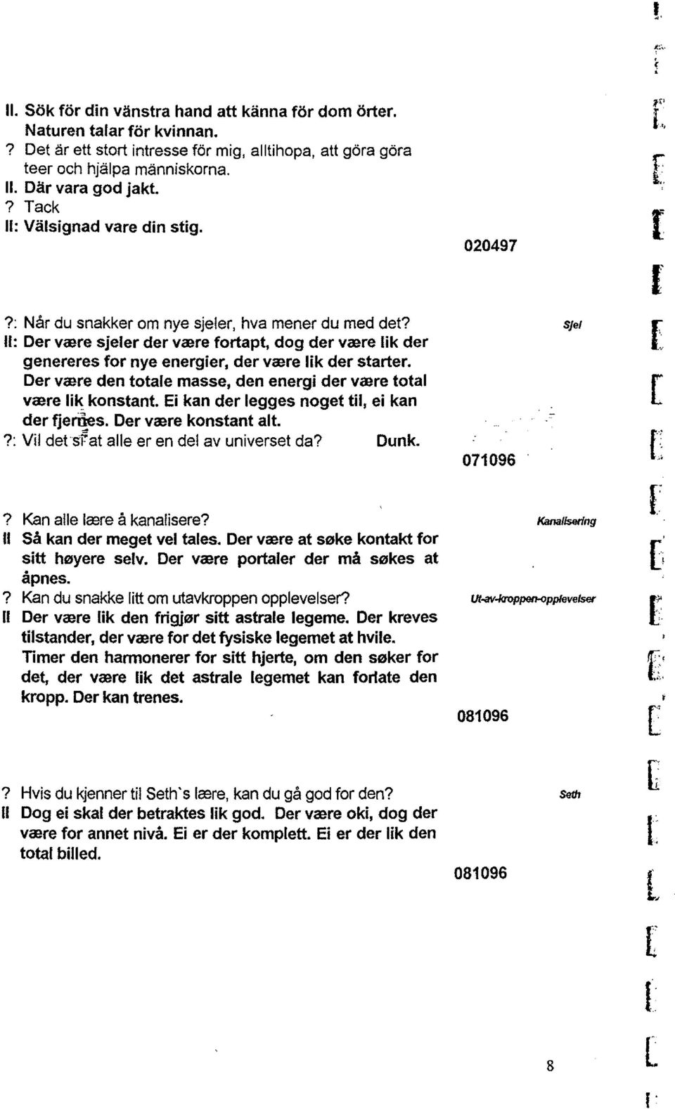 De væe den totale masse, den enegi de væe total væe lik konstant. Ei kan de legges noget til, ei kan de fenes. De væe konstant alt.?: Vil detsfat alle e en del av univeset da? Dunk. 071096?