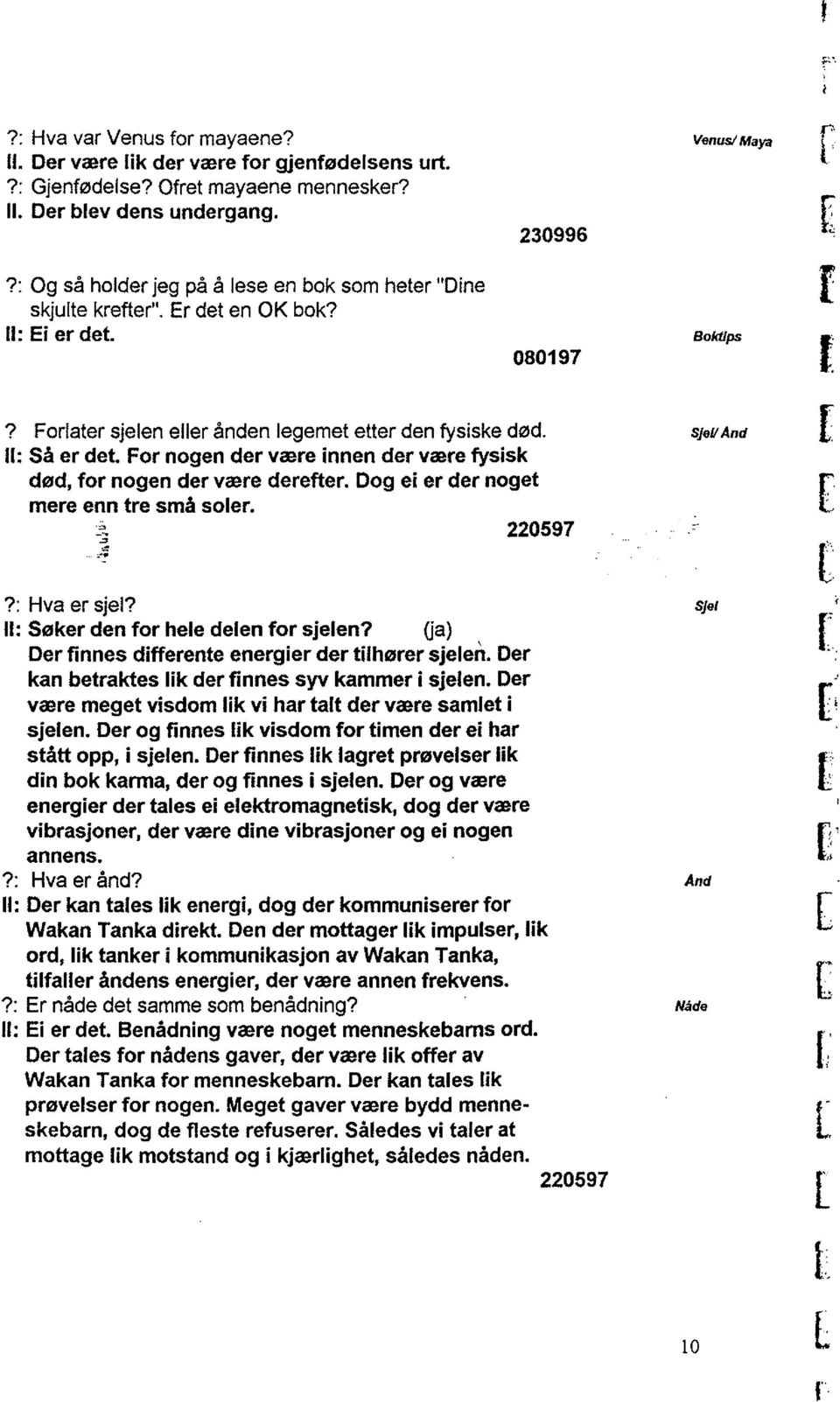 Fo nogen de væe innen de væe fysisk død, fo nogen de væe deefte. Dog ei e de noget mee enn te små sole. 220597?: Hva e sel? Il: Søke den fo hele delen fo selen?