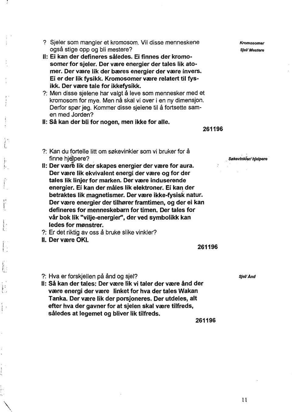 Men nå skal vi ove i en ny dimenson. Defo spø eg. Komme disse selene til å fotsette samen med Joden? Il: Så kan de bli fo nogen, men ikke fo alle. 261196?