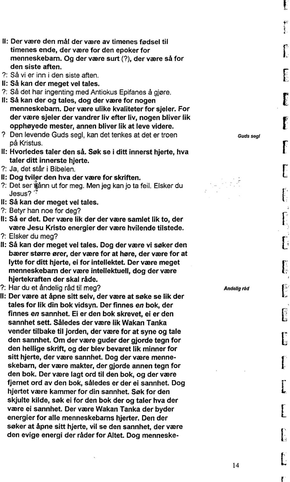 Fo de væe sele de vande liv efte liv, nogen blive lik opphøyede meste, annen blive lik at leve videe.? Den levende Guds segl, kan det tenkes at det e toen på Kistus. Il: Hvoledes tale den så.