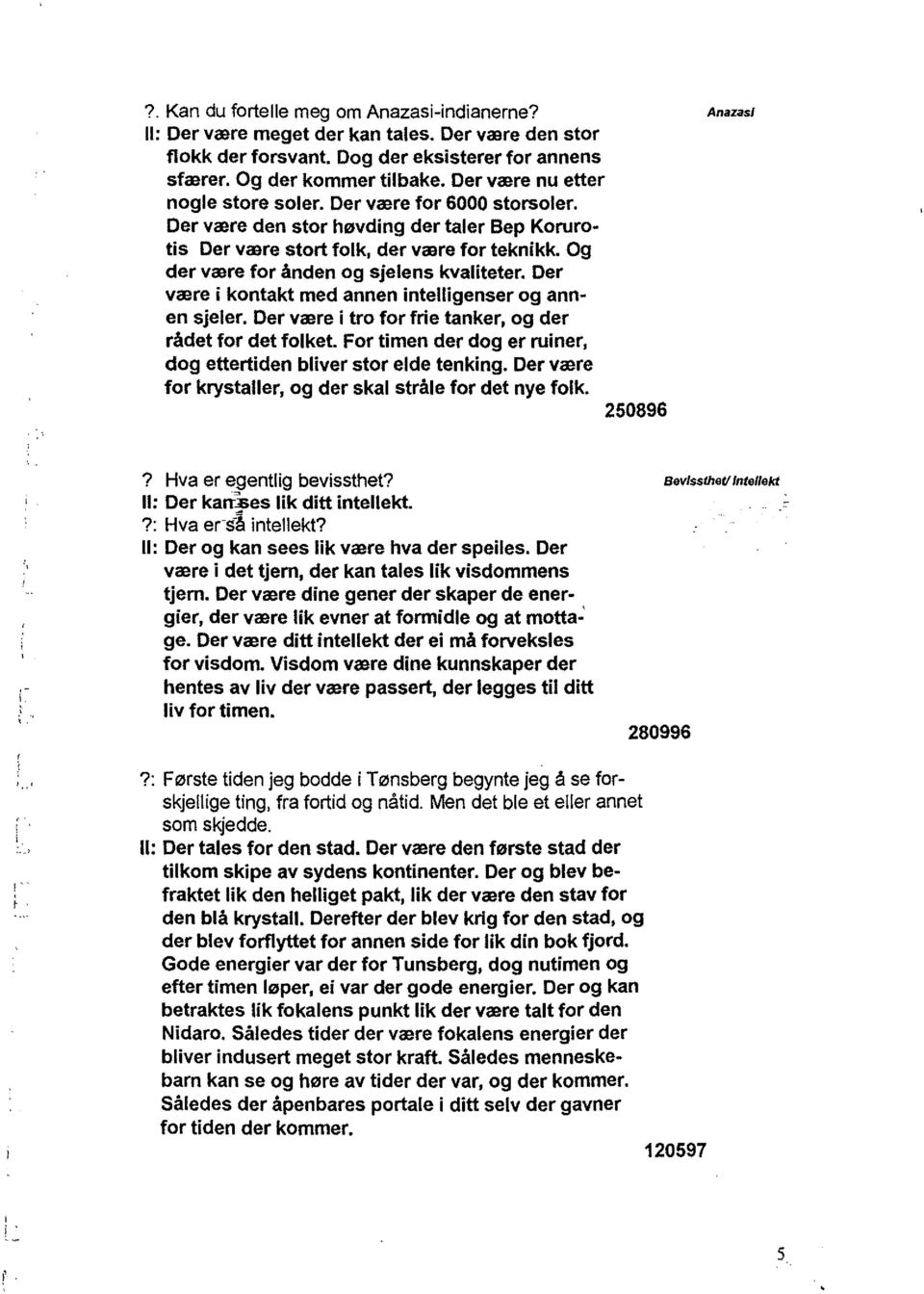 De væe i to fo fie tanke, og de ådet fo det folket. Fo timen de dog e uine, dog ettetiden blive sto elde tenking. De væe fo kystalle, og de skal ståle fo det nye folk. 250896 Anazasl " i., i ",?