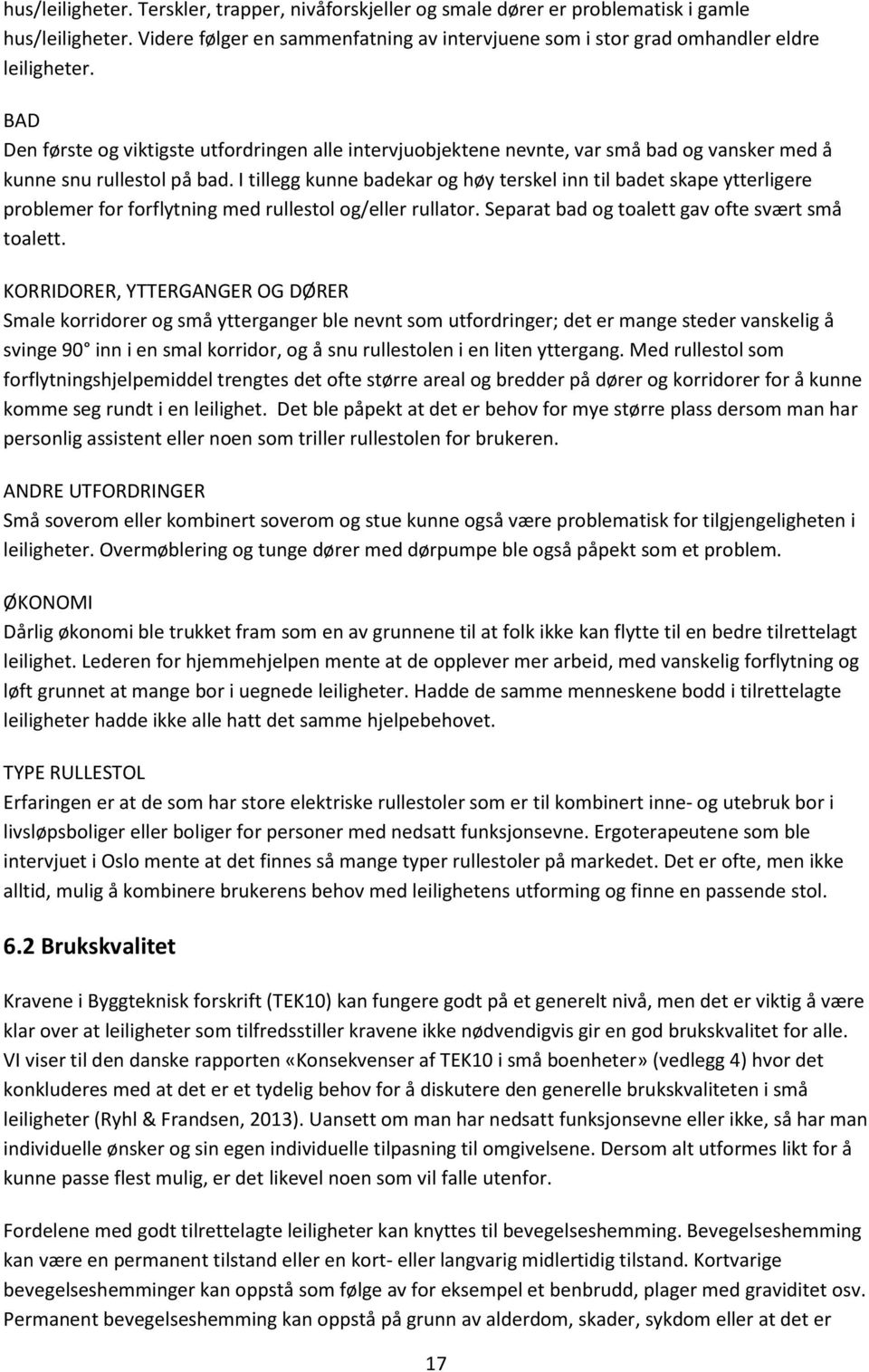 I tillegg kunne badekar og høy terskel inn til badet skape ytterligere problemer for forflytning med rullestol og/eller rullator. Separat bad og toalett gav ofte svært små toalett.