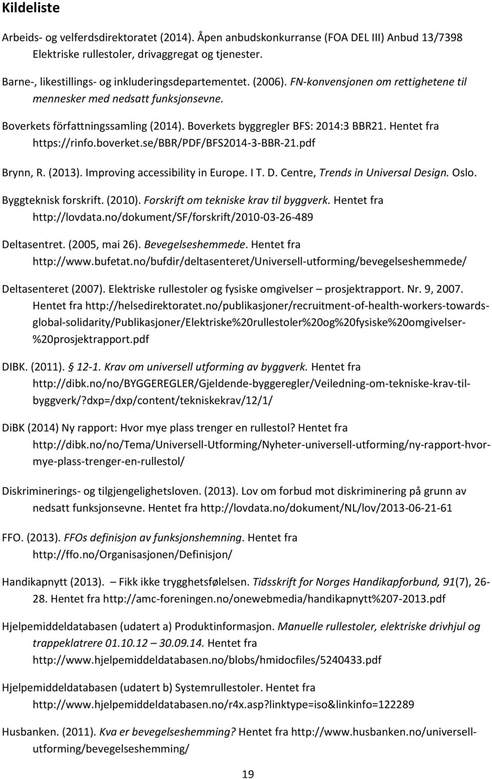 Boverkets byggregler BFS: 2014:3 BBR21. Hentet fra https://rinfo.boverket.se/bbr/pdf/bfs2014-3-bbr-21.pdf Brynn, R. (2013). Improving accessibility in Europe. I T. D.