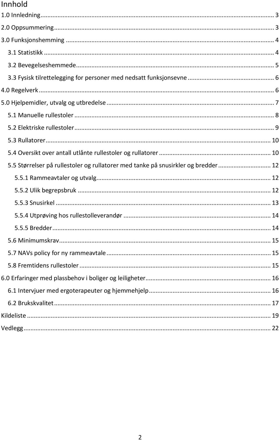 4 Oversikt over antall utlånte rullestoler og rullatorer... 10 5.5 Størrelser på rullestoler og rullatorer med tanke på snusirkler og bredder... 12 5.5.1 Rammeavtaler og utvalg... 12 5.5.2 Ulik begrepsbruk.