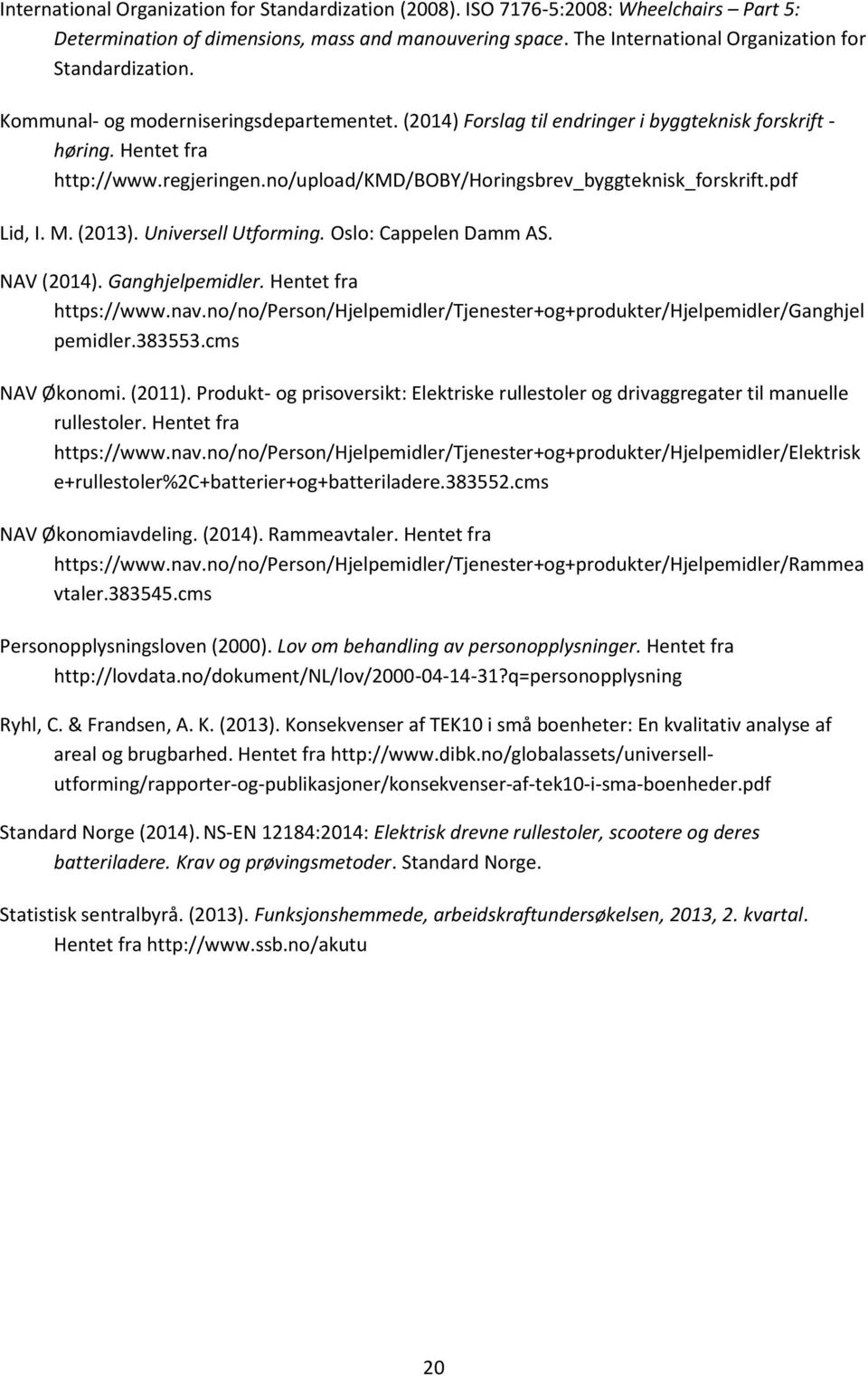 pdf Lid, I. M. (2013). Universell Utforming. Oslo: Cappelen Damm AS. NAV (2014). Ganghjelpemidler. Hentet fra https://www.nav.