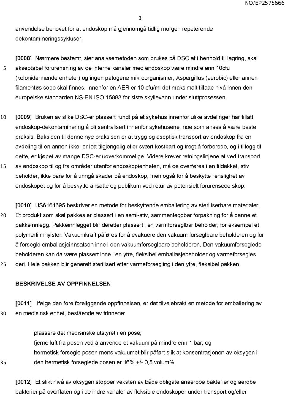 ingen patogene mikroorganismer, Aspergillus (aerobic) eller annen filamentøs sopp skal finnes.