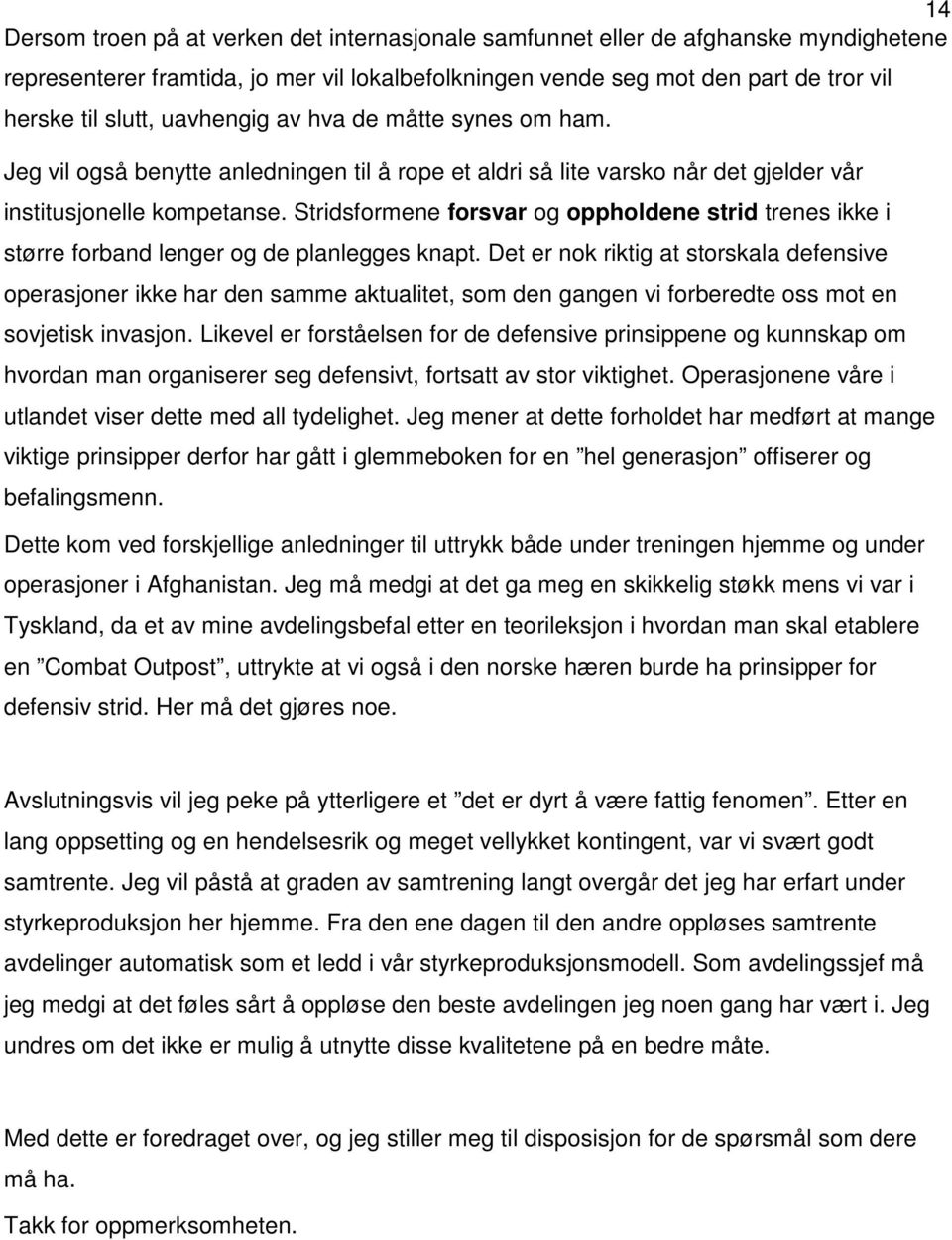 Stridsformene forsvar og oppholdene strid trenes ikke i større forband lenger og de planlegges knapt.