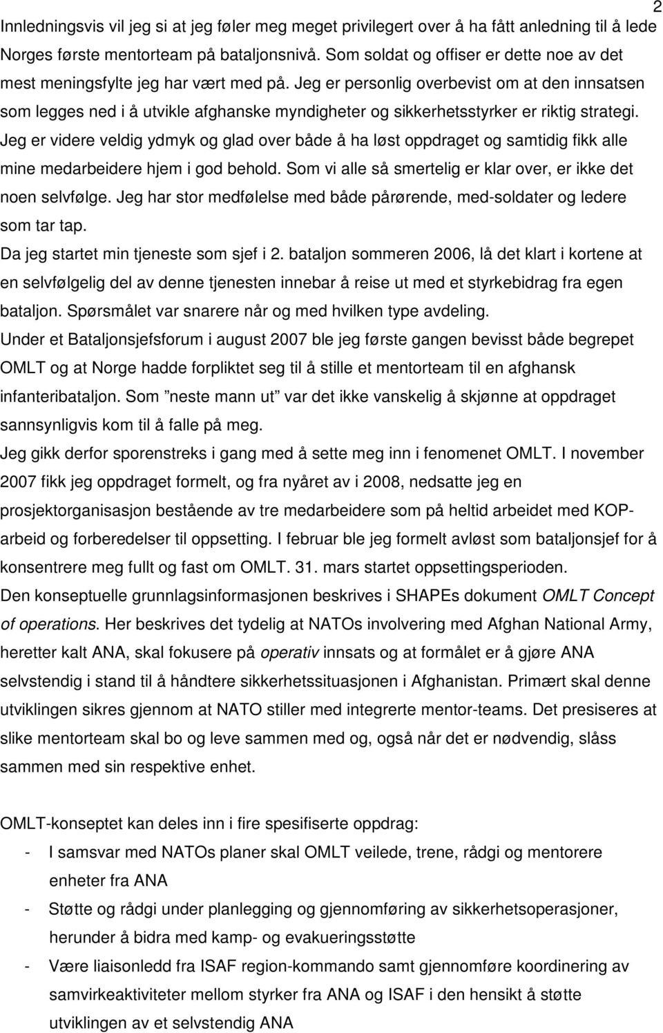 Jeg er personlig overbevist om at den innsatsen som legges ned i å utvikle afghanske myndigheter og sikkerhetsstyrker er riktig strategi.