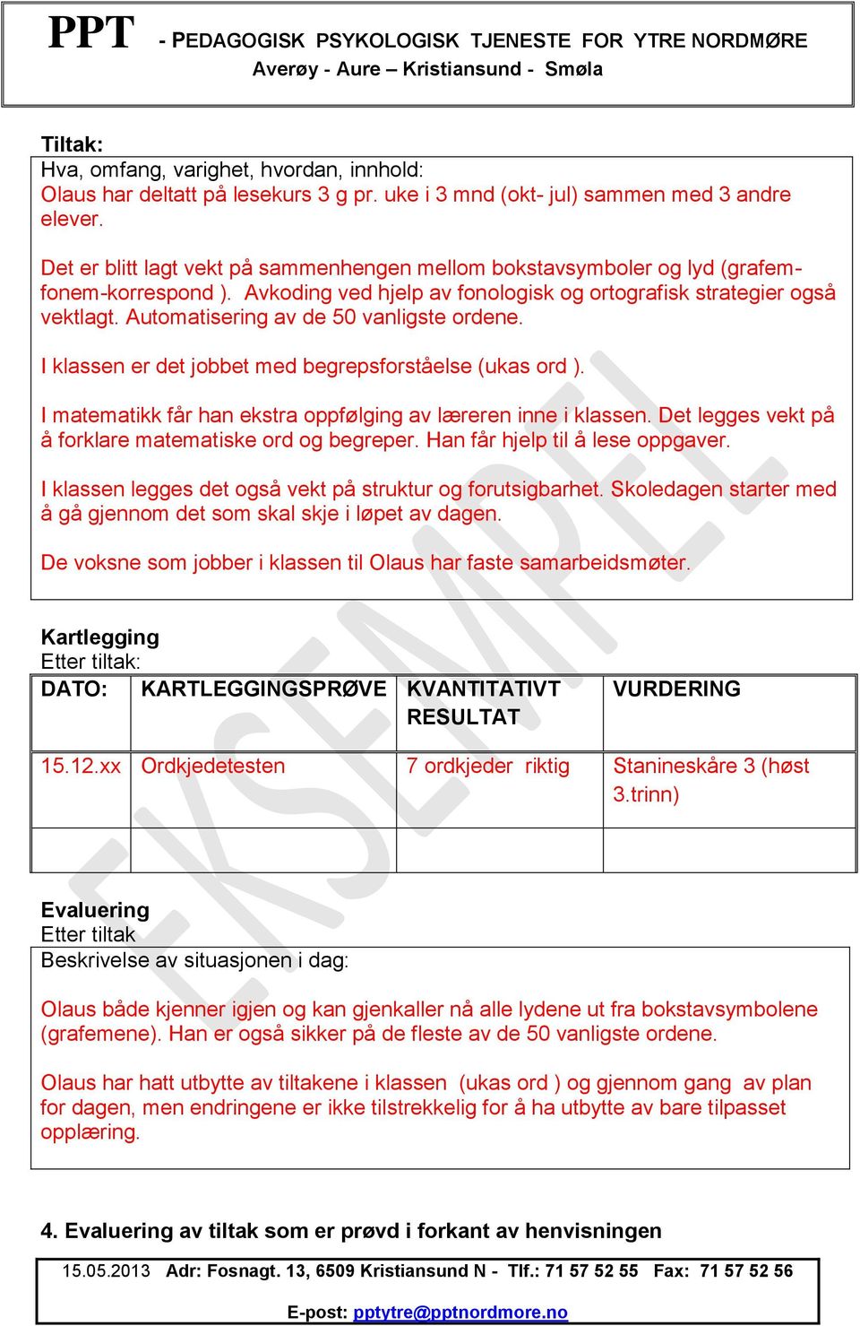 Automatisering av de 50 vanligste ordene. I klassen er det jobbet med begrepsforståelse (ukas ord ). I matematikk får han ekstra oppfølging av læreren inne i klassen.