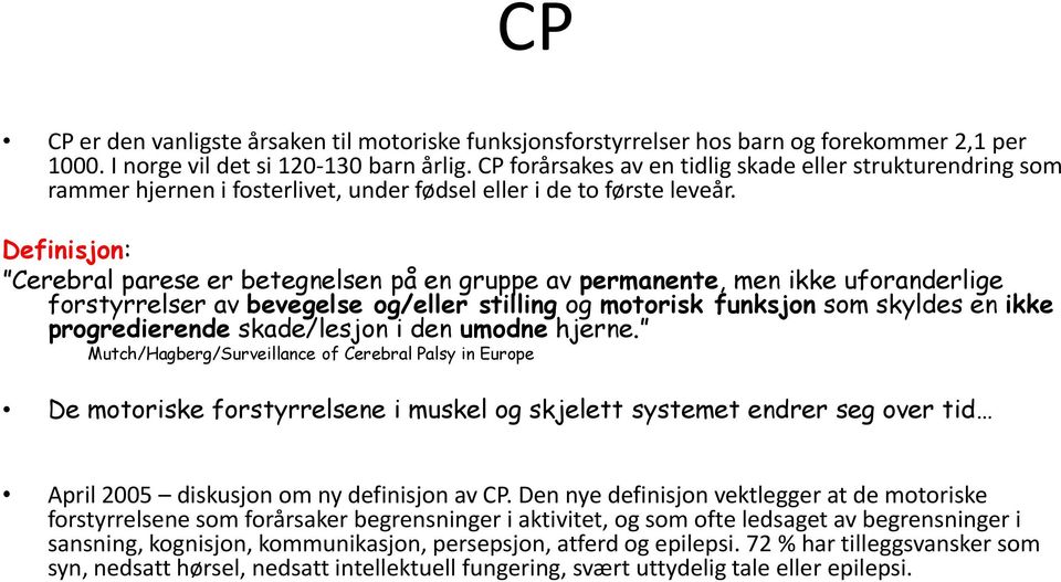 Definisjon: Cerebral parese er betegnelsen på en gruppe av permanente, men ikke uforanderlige forstyrrelser av bevegelse og/eller stilling og motorisk funksjon som skyldes en ikke progredierende