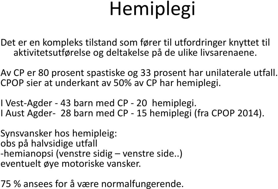 I Vest-Agder - 43 barn med CP - 20 hemiplegi. I Aust Agder- 28 barn med CP - 15 hemiplegi (fra CPOP 2014).