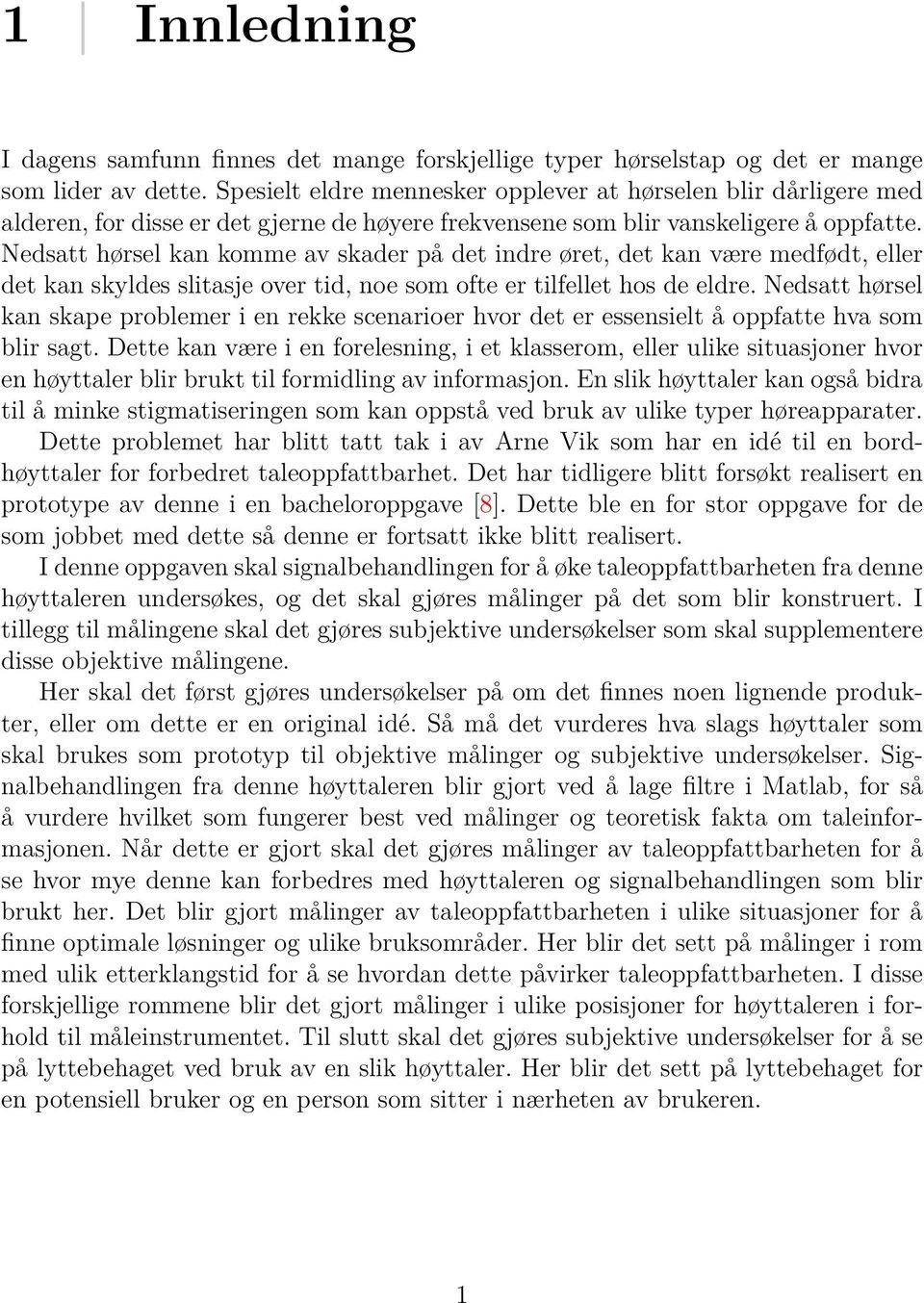 Nedsatt hørsel kan komme av skader på det indre øret, det kan være medfødt, eller det kan skyldes slitasje over tid, noe som ofte er tilfellet hos de eldre.