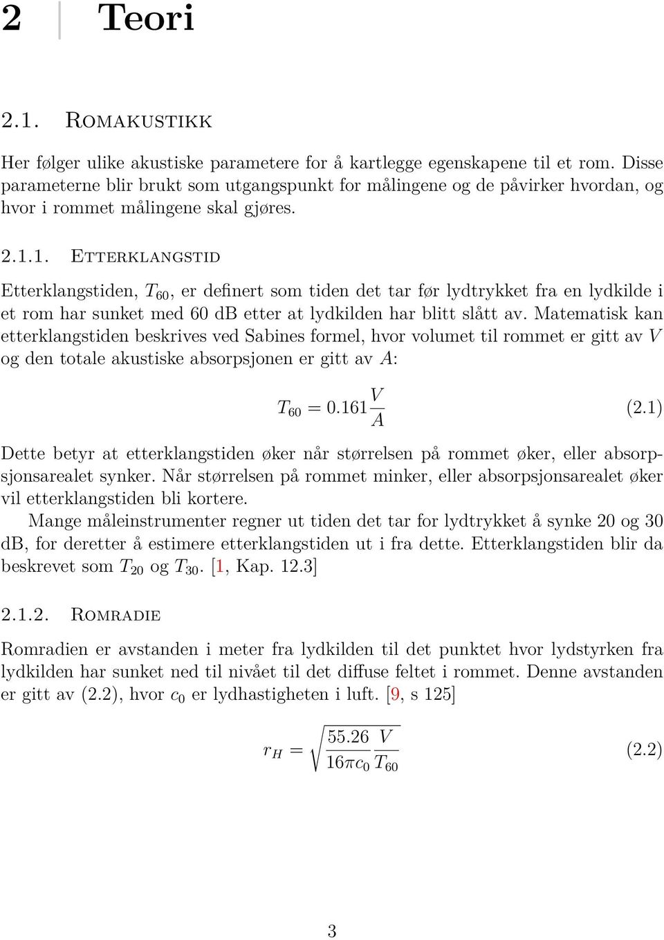 1. Etterklangstid Etterklangstiden, T 60, er definert som tiden det tar før lydtrykket fra en lydkilde i et rom har sunket med 60 db etter at lydkilden har blitt slått av.