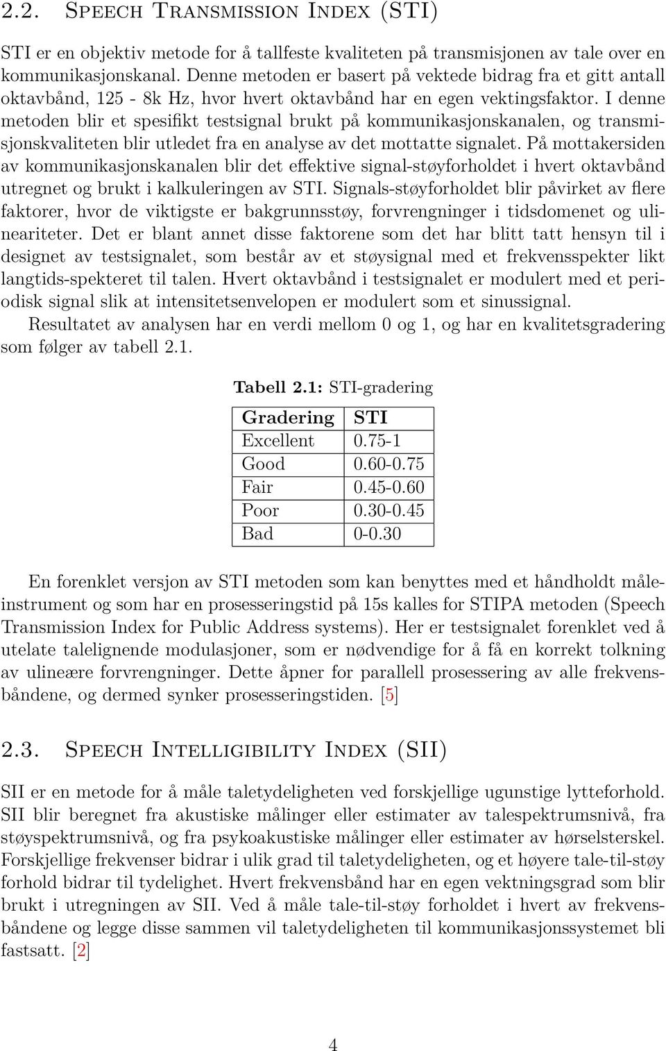 I denne metoden blir et spesifikt testsignal brukt på kommunikasjonskanalen, og transmisjonskvaliteten blir utledet fra en analyse av det mottatte signalet.