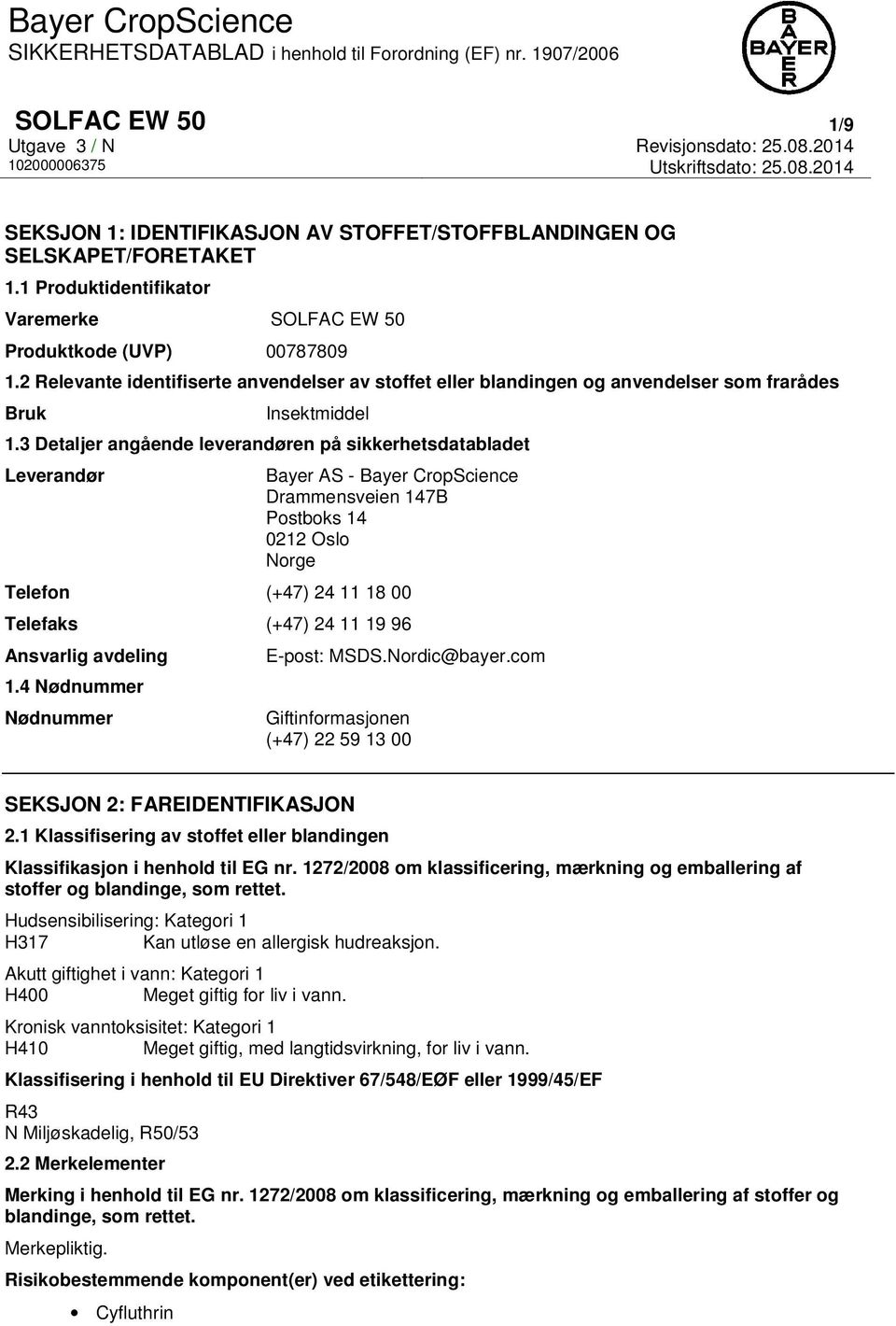 3 Detaljer angående leverandøren på sikkerhetsdatabladet Leverandør Bayer AS - Bayer CropScience Drammensveien 147B Postboks 14 0212 Oslo Norge Telefon (+47) 24 11 18 00 Telefaks (+47) 24 11 19 96