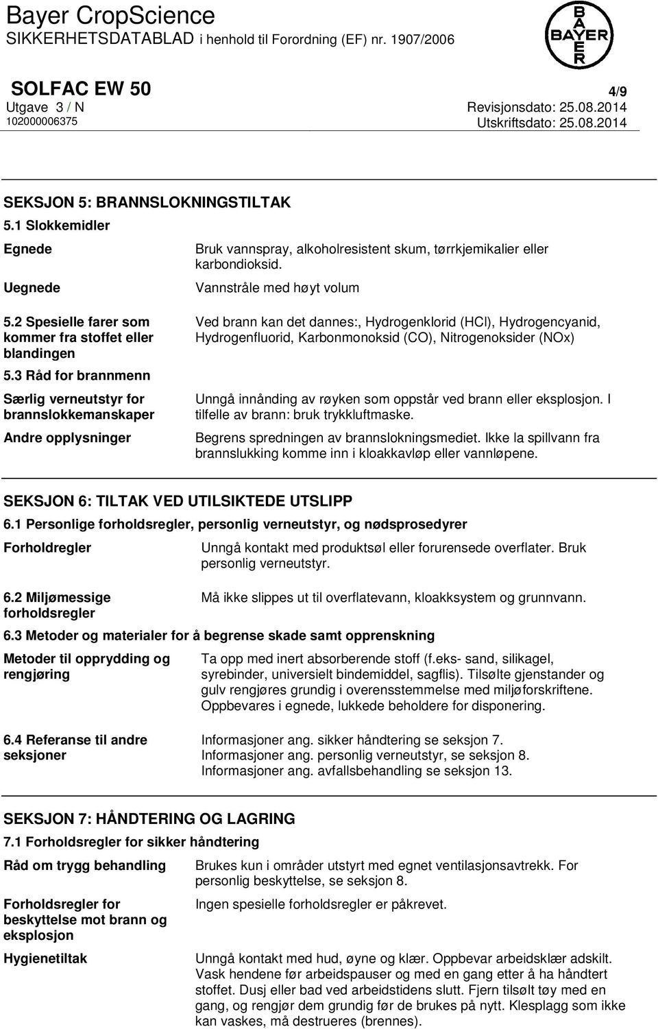 3 Råd for brannmenn Særlig verneutstyr for brannslokkemanskaper Andre opplysninger Ved brann kan det dannes:, Hydrogenklorid (HCl), Hydrogencyanid, Hydrogenfluorid, Karbonmonoksid (CO),