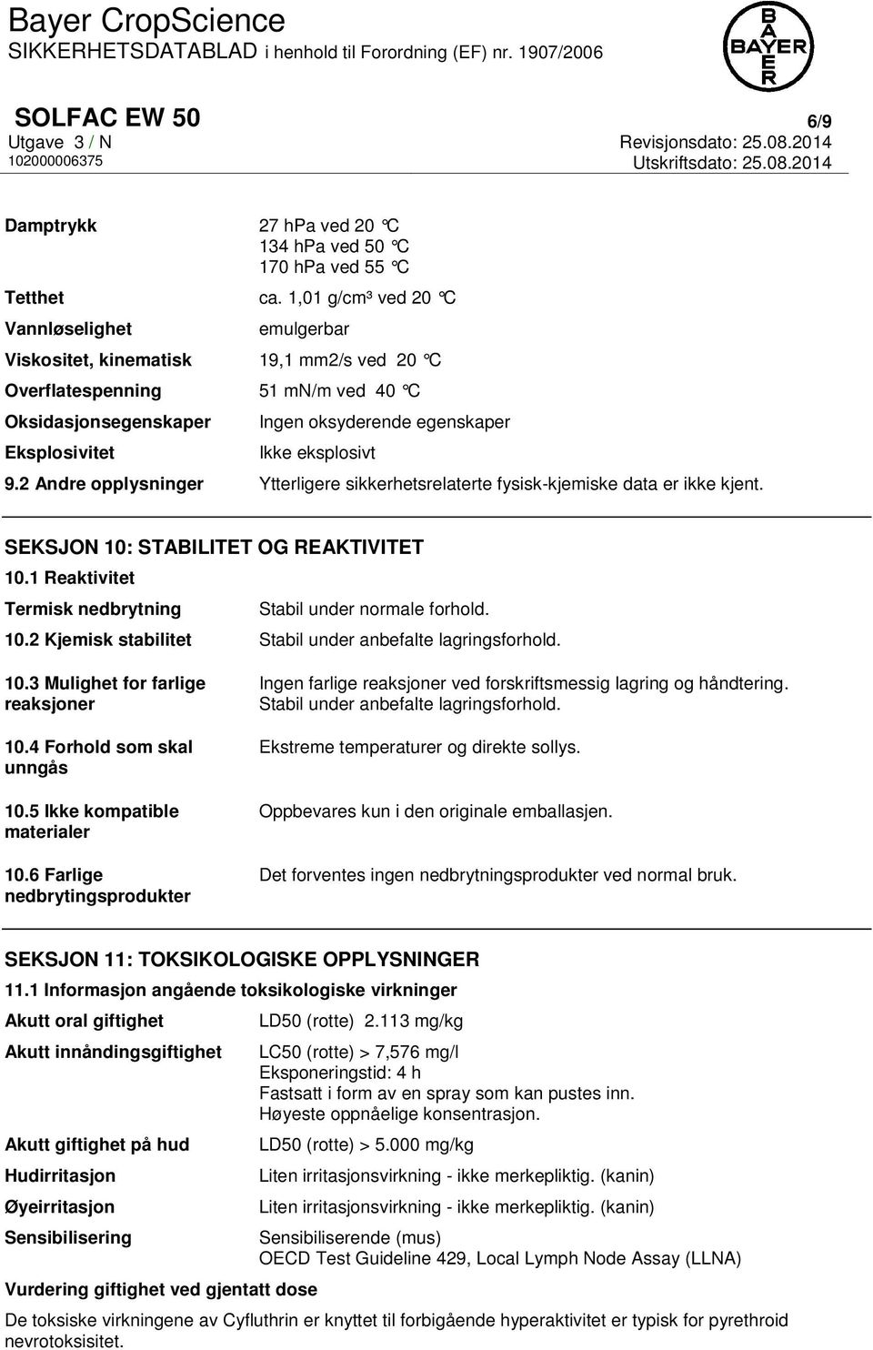 eksplosivt 9.2 Andre opplysninger Ytterligere sikkerhetsrelaterte fysisk-kjemiske data er ikke kjent. SEKSJON 10: STABILITET OG REAKTIVITET 10.