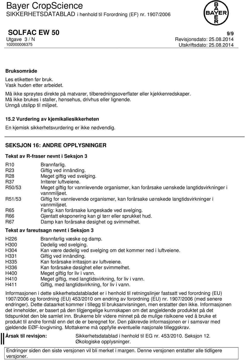 SEKSJON 16: ANDRE OPPLYSNINGER Tekst av R-fraser nevnt i Seksjon 3 R10 Brannfarlig. R23 Giftig ved innånding. R28 Meget giftig ved svelging. R37 Irriterer luftveiene.