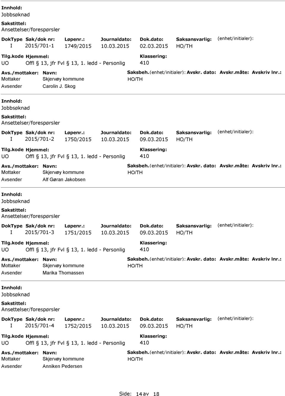 : Alf Gøran Jakobsen nnhold: Jobbsøknad Ansettelser/forespørsler 2015/701-3 1751/2015 410 Avs./mottaker: Navn: Saksbeh. Avskr. dato: Avskr.måte: Avskriv lnr.