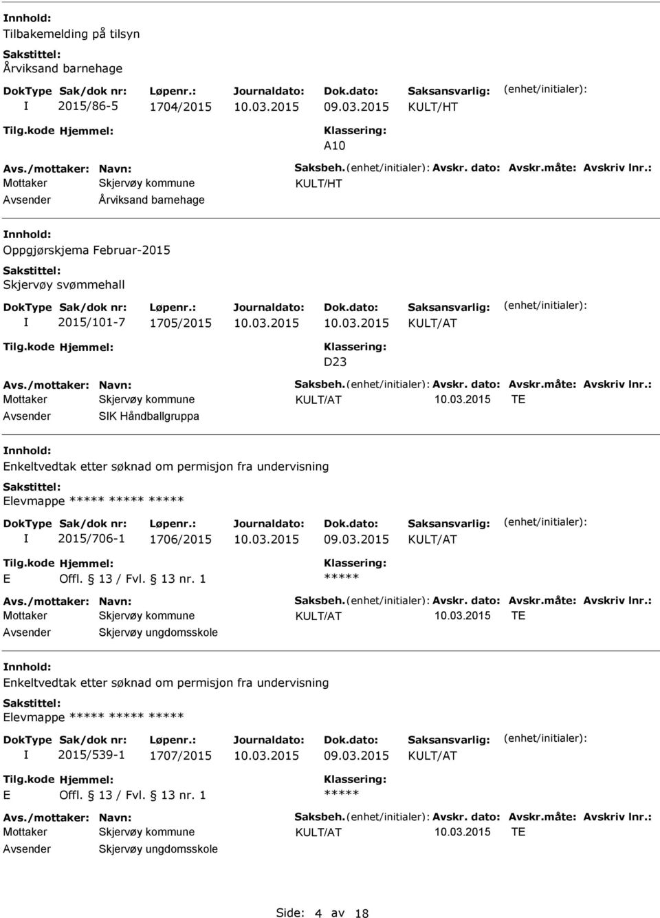 : TE SK Håndballgruppa nnhold: Enkeltvedtak etter søknad om permisjon fra undervisning Elevmappe 2015/706-1 1706/2015 E Offl. 13 / Fvl. 13 nr. 1 Avs./mottaker: Navn: Saksbeh. Avskr. dato: Avskr.