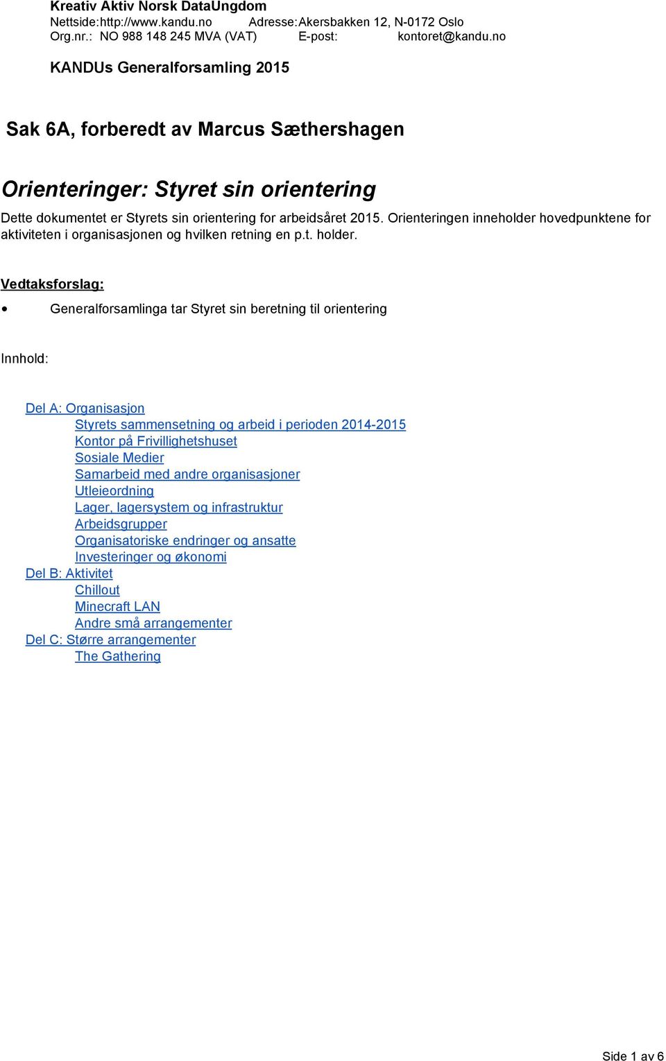 Vedtaksforslag: Generalforsamlinga tar Styret sin beretning til orientering Innhold: Del A: Organisasjon Styrets sammensetning og arbeid i perioden 2014 2015 Kontor på