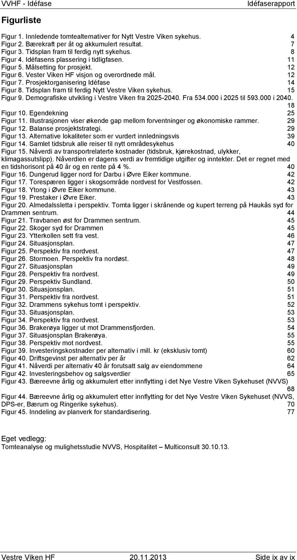 Tidsplan fram til ferdig Nytt Vestre Viken sykehus. 15 Figur 9. Demografiske utvikling i Vestre Viken fra 2025-2040. Fra 534.000 i 2025 til 593.000 i 2040. 18 Figur 10. Egendekning 25 Figur 11.