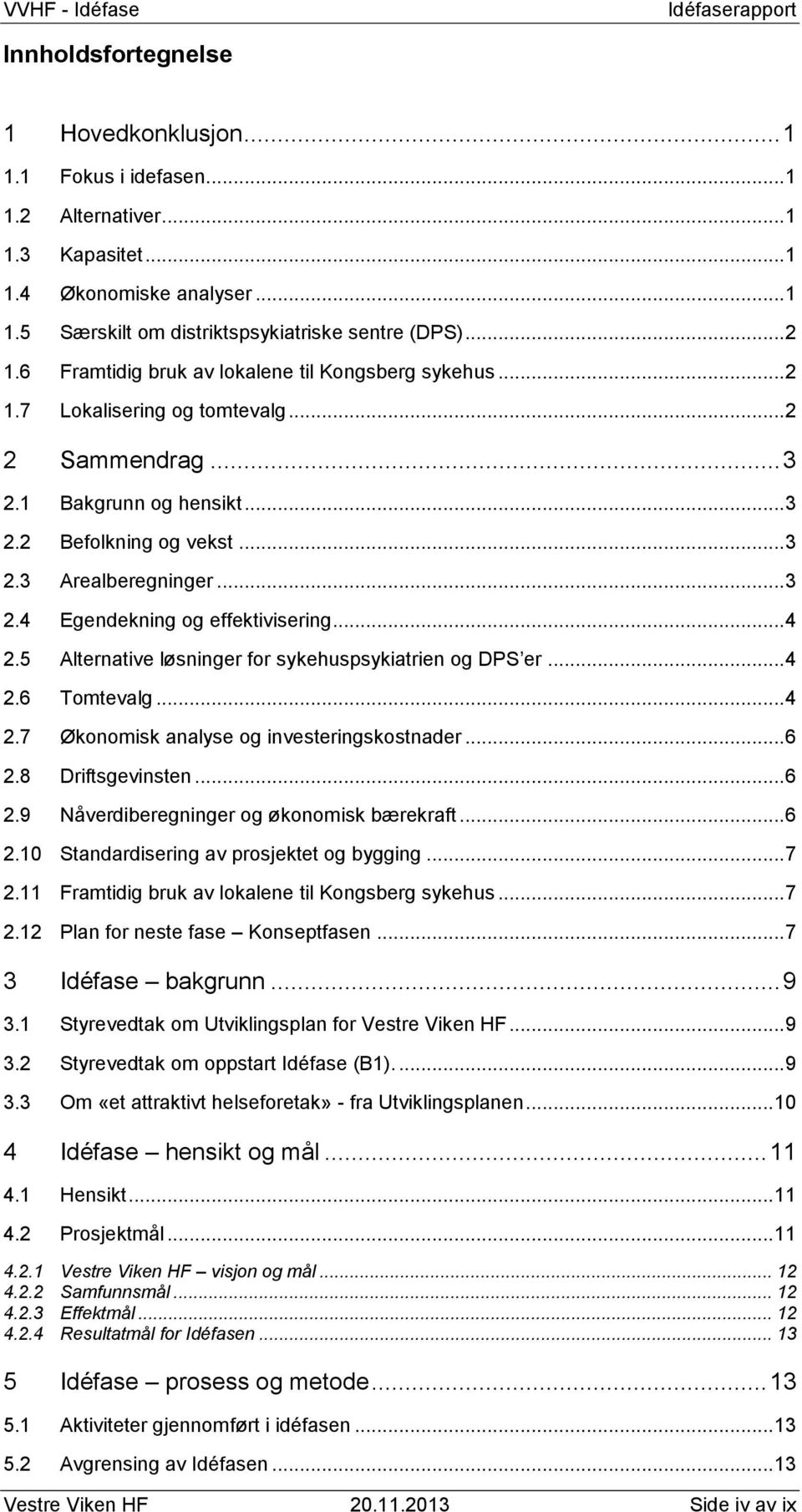 .. 4 2.5 Alternative løsninger for sykehuspsykiatrien og DPS er... 4 2.6 Tomtevalg... 4 2.7 Økonomisk analyse og investeringskostnader... 6 2.8 Driftsgevinsten... 6 2.9 Nåverdiberegninger og økonomisk bærekraft.