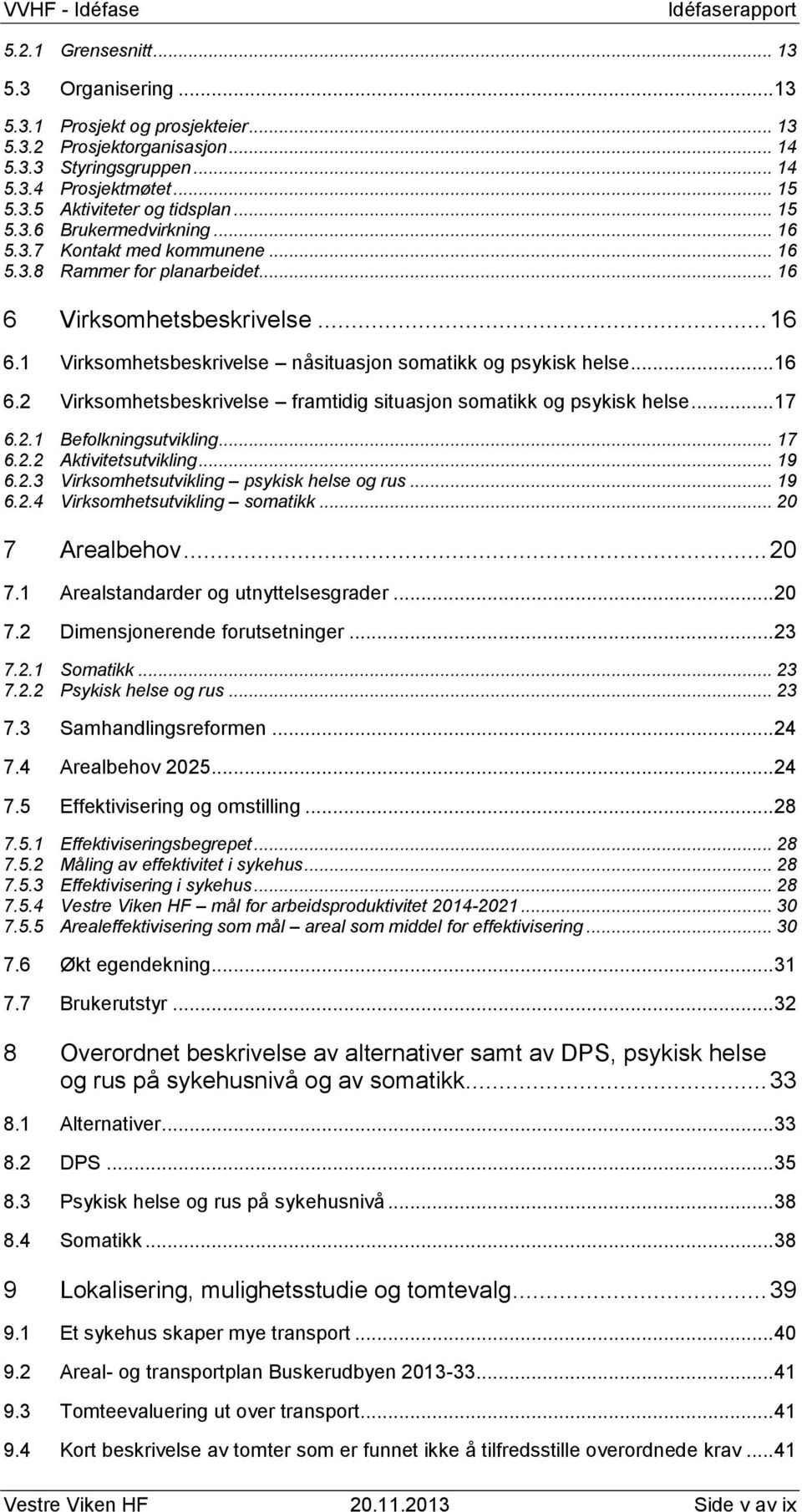 .. 16 6.2 Virksomhetsbeskrivelse framtidig situasjon somatikk og psykisk helse... 17 6.2.1 Befolkningsutvikling... 17 6.2.2 Aktivitetsutvikling... 19 6.2.3 Virksomhetsutvikling psykisk helse og rus.