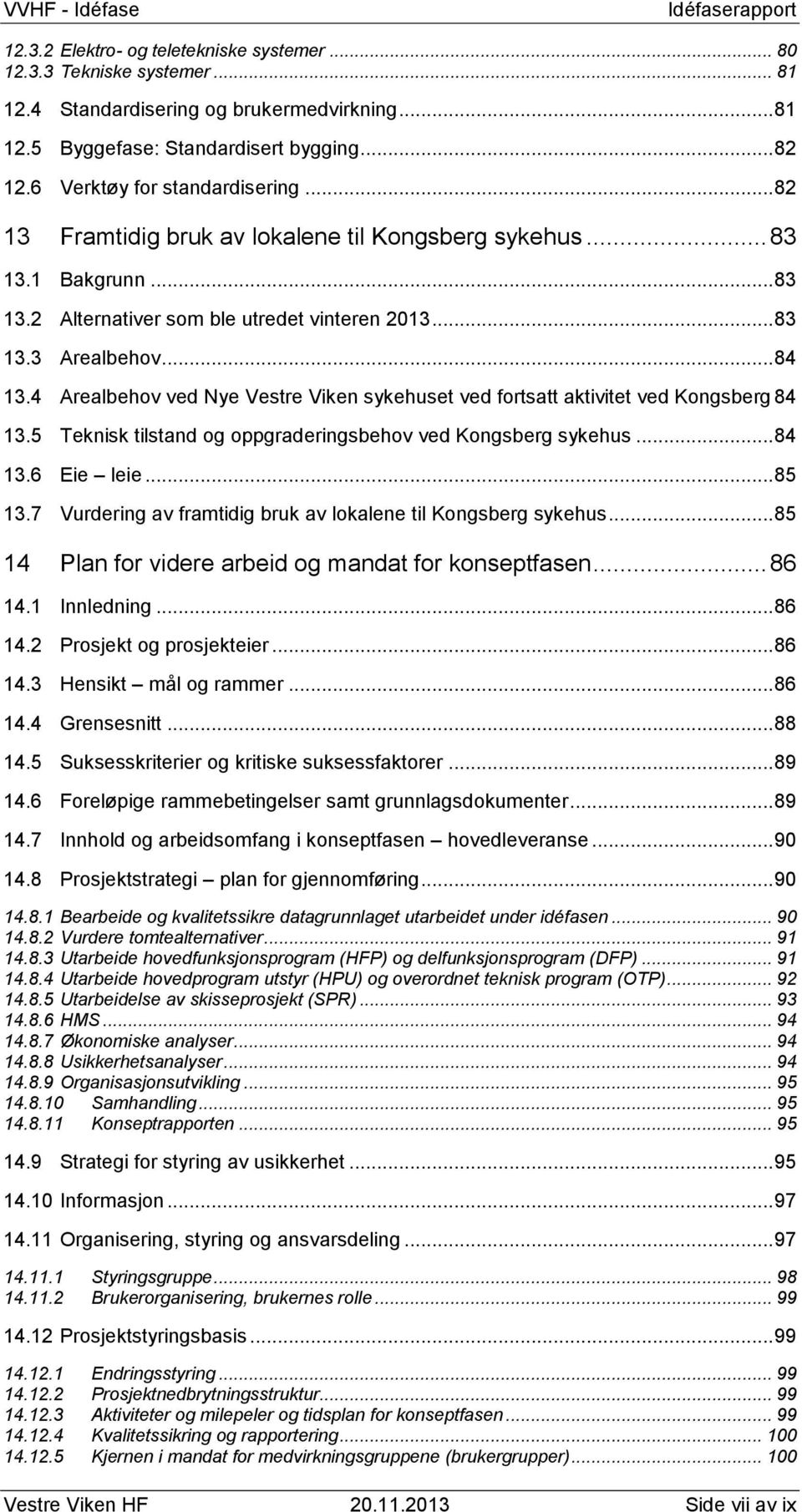 4 Arealbehov ved Nye Vestre Viken sykehuset ved fortsatt aktivitet ved Kongsberg 84 13.5 Teknisk tilstand og oppgraderingsbehov ved Kongsberg sykehus... 84 13.6 Eie leie... 85 13.