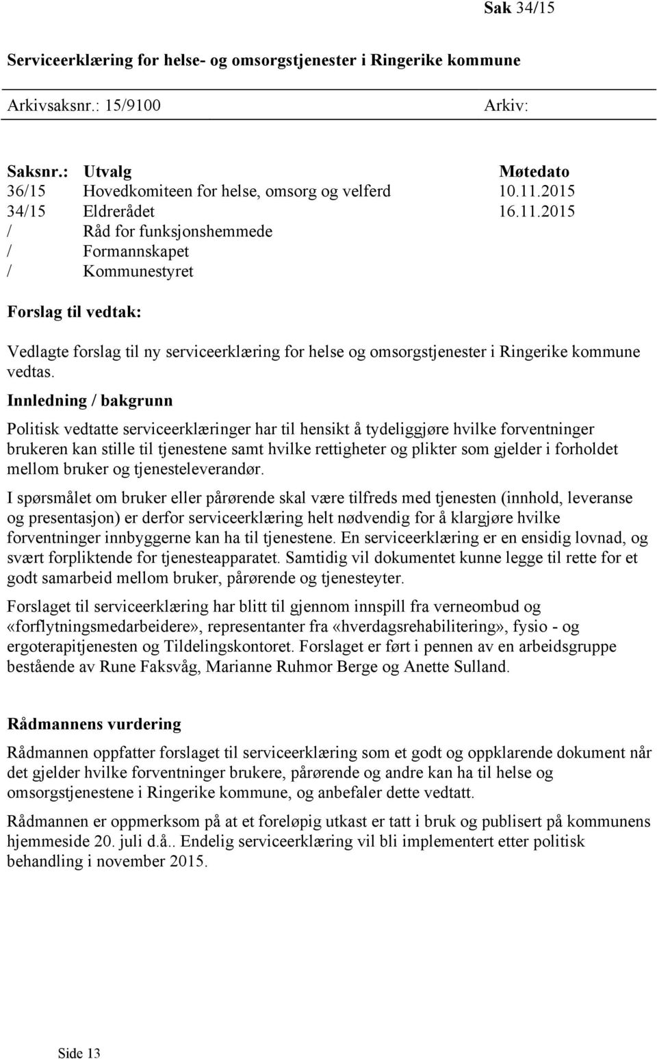 2015 / Råd for funksjonshemmede / Formannskapet / Kommunestyret Forslag til vedtak: Vedlagte forslag til ny serviceerklæring for helse og omsorgstjenester i Ringerike kommune vedtas.