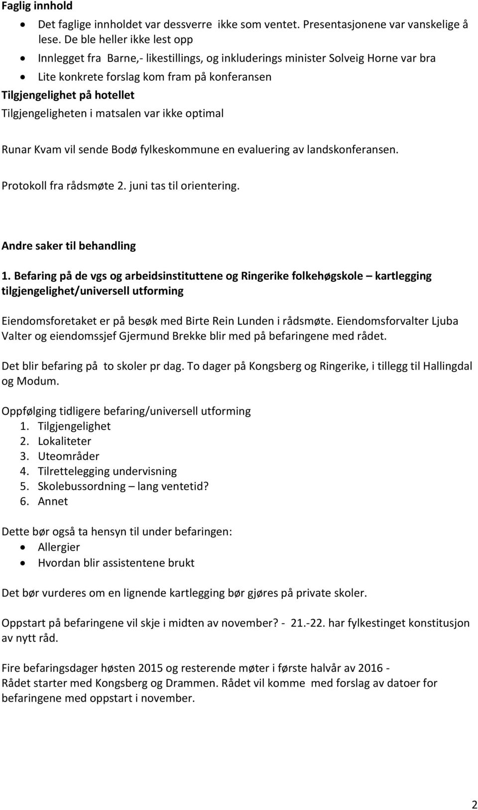 Tilgjengeligheten i matsalen var ikke optimal Runar Kvam vil sende Bodø fylkeskommune en evaluering av landskonferansen. Protokoll fra rådsmøte 2. juni tas til orientering.