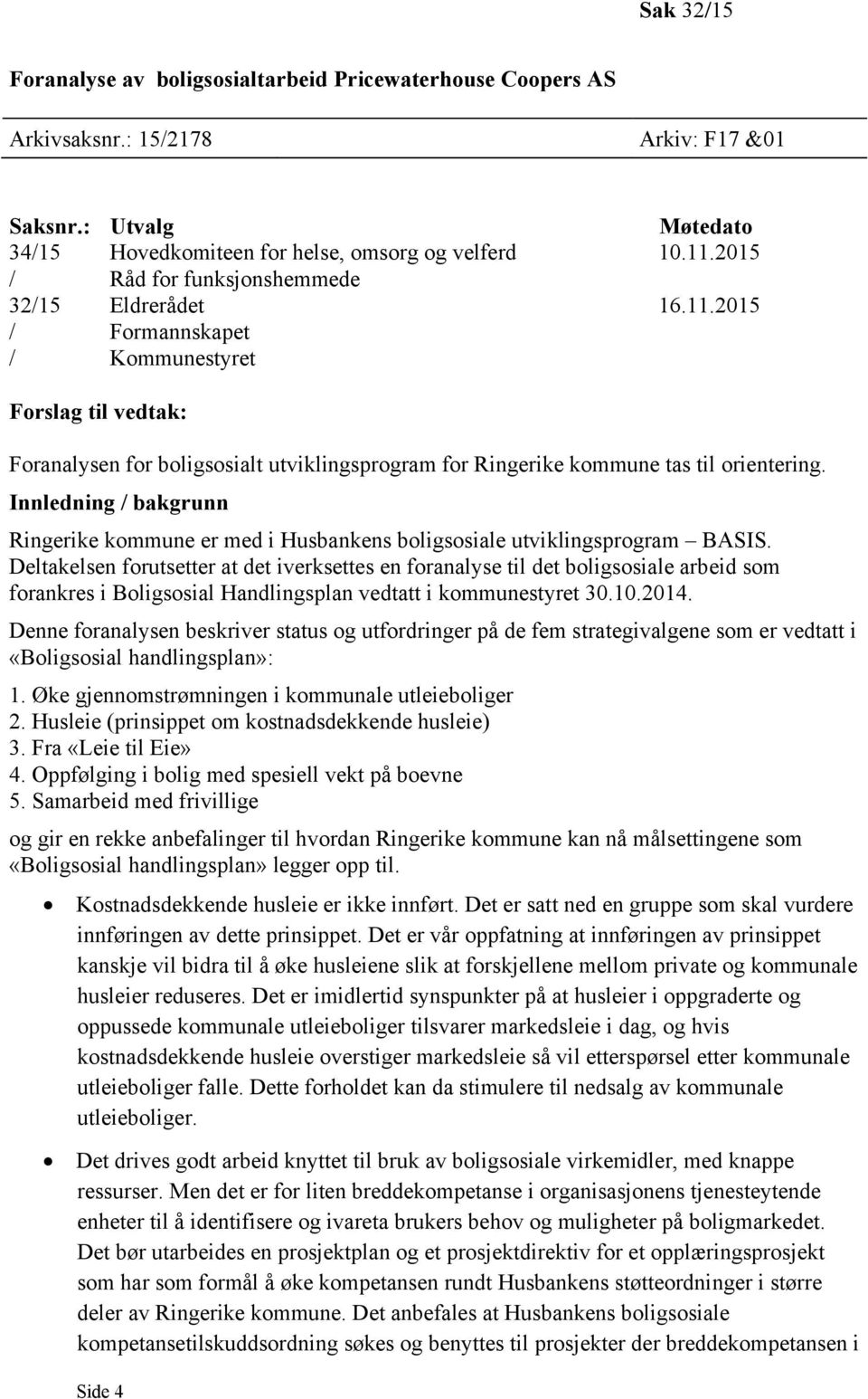 2015 / Formannskapet / Kommunestyret Forslag til vedtak: Foranalysen for boligsosialt utviklingsprogram for Ringerike kommune tas til orientering.