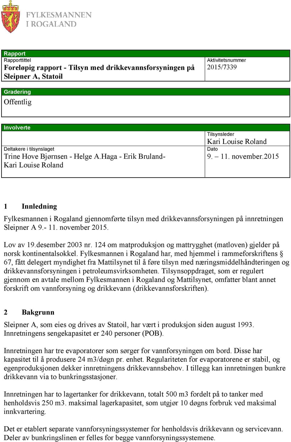 2015 1 Innledning Fylkesmannen i Rogaland gjennomførte tilsyn med drikkevannsforsyningen på innretningen Sleipner A 9.- 11. november 2015. Lov av 19.desember 2003 nr.