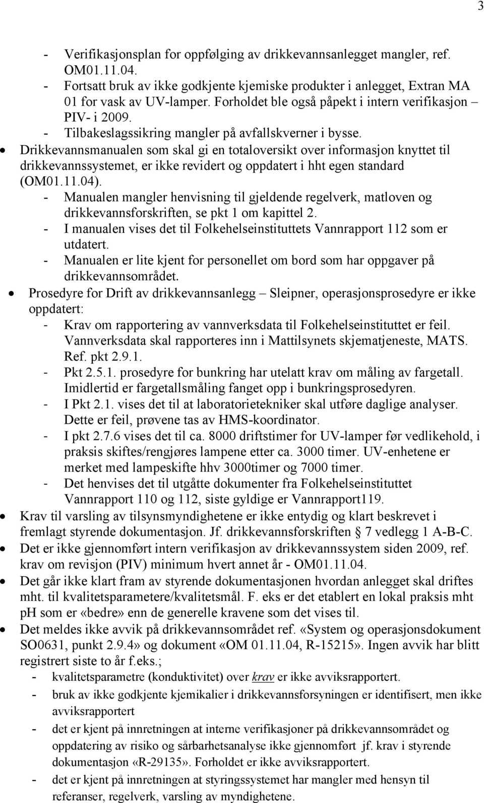 Drikkevannsmanualen som skal gi en totaloversikt over informasjon knyttet til drikkevannssystemet, er ikke revidert og oppdatert i hht egen standard (OM01.11.04).