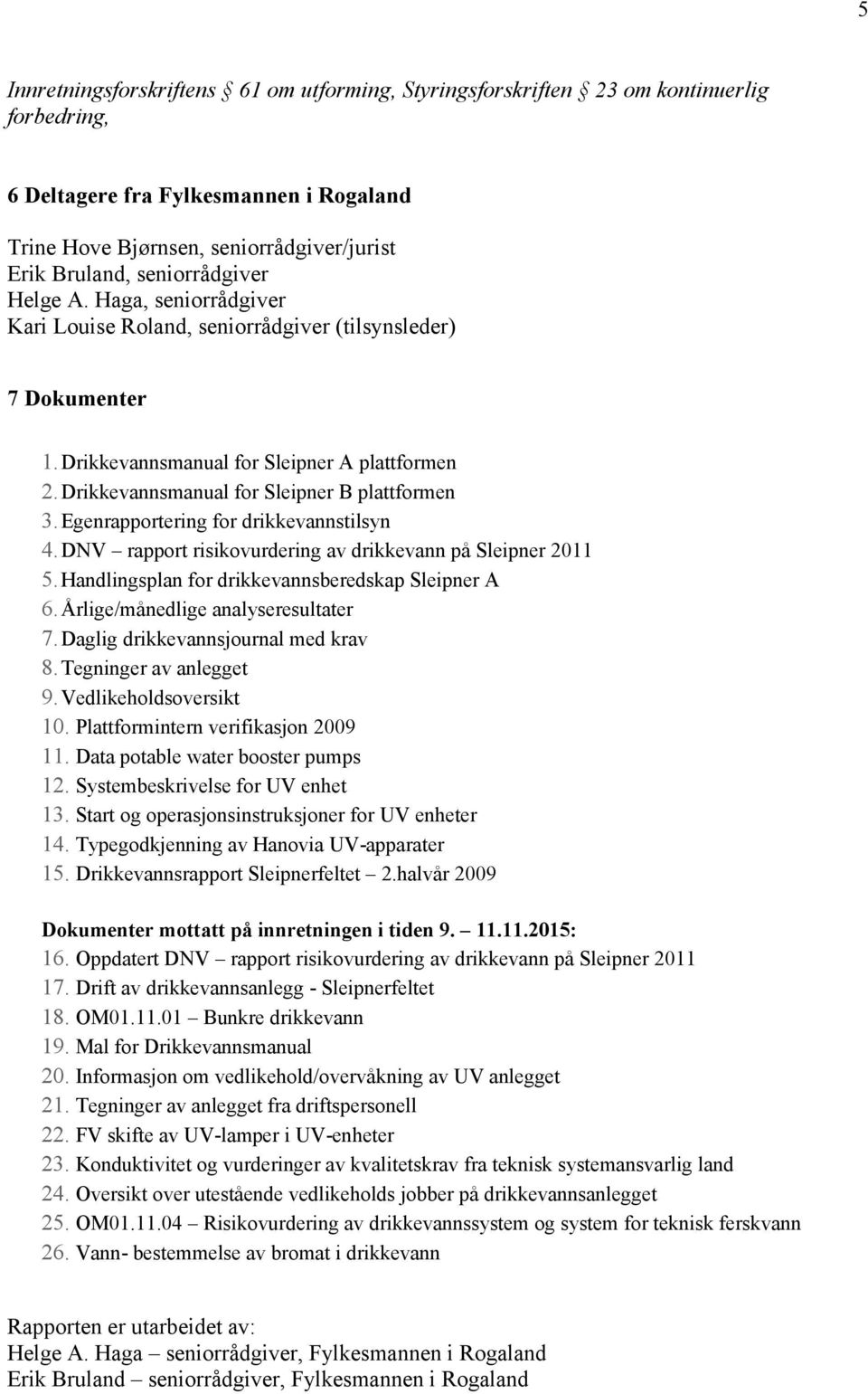 Drikkevannsmanual for Sleipner B plattformen 3.Egenrapportering for drikkevannstilsyn 4.DNV rapport risikovurdering av drikkevann på Sleipner 2011 5.
