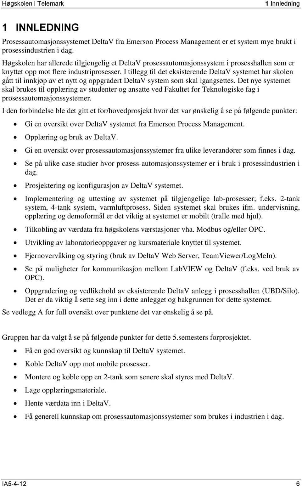 I tillegg til det eksisterende DeltaV systemet har skolen gått til innkjøp av et nytt og oppgradert DeltaV system som skal igangsettes.