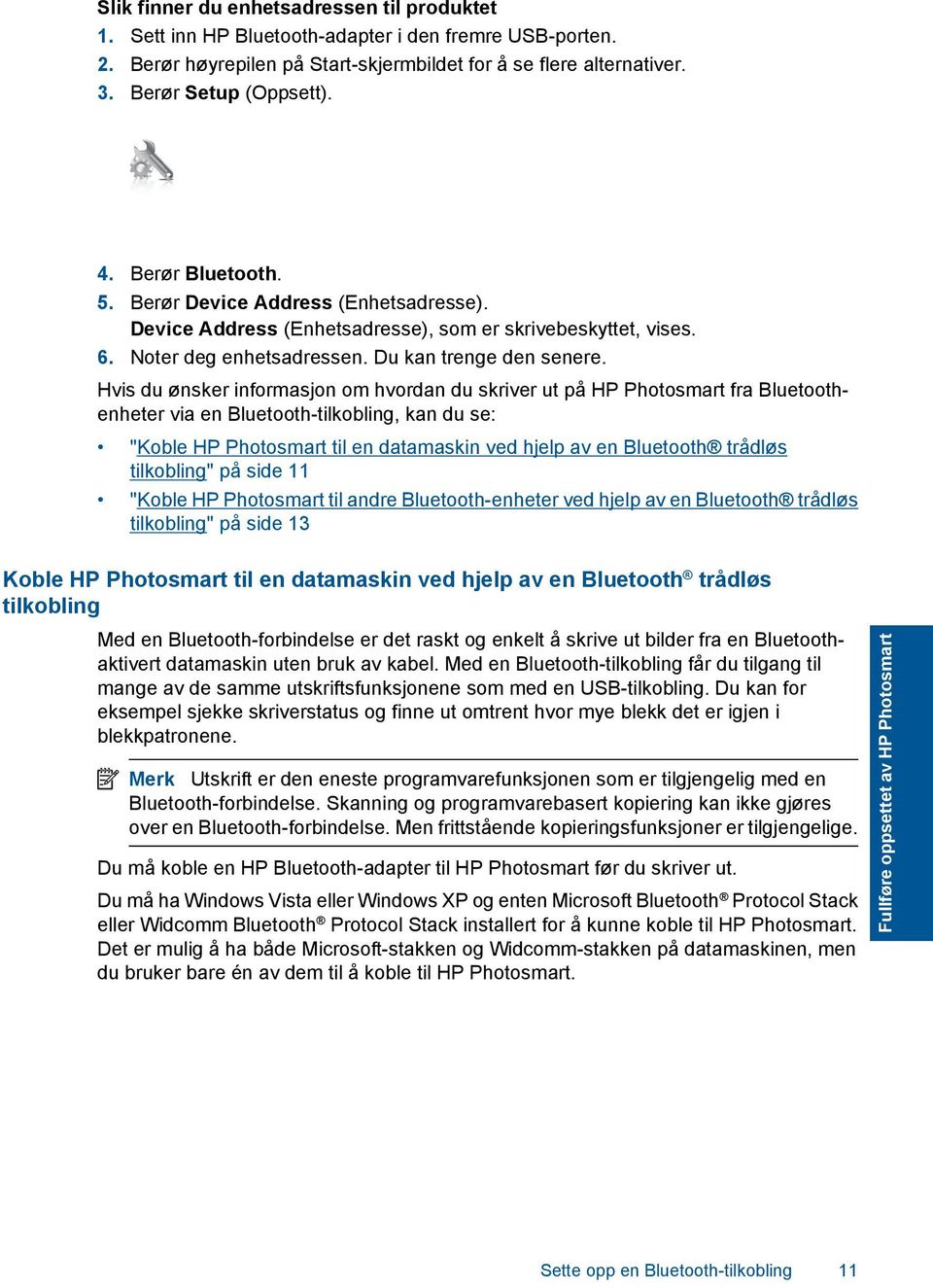 Hvis du ønsker informasjon om hvordan du skriver ut på HP Photosmart fra Bluetoothenheter via en Bluetooth-tilkobling, kan du se: "Koble HP Photosmart til en datamaskin ved hjelp av en Bluetooth