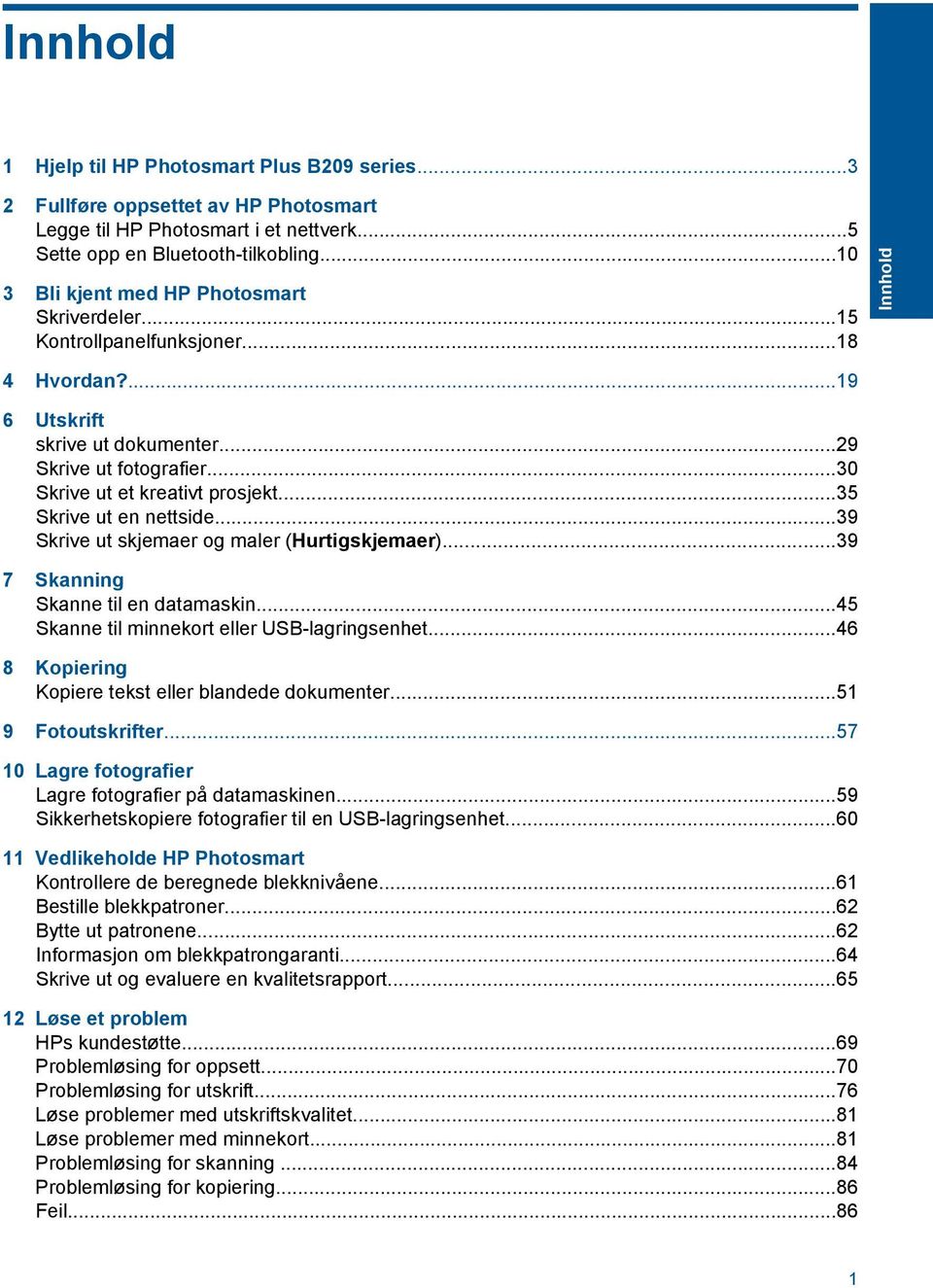 ..35 Skrive ut en nettside...39 Skrive ut skjemaer og maler (Hurtigskjemaer)...39 7 Skanning Skanne til en datamaskin...45 Skanne til minnekort eller USB-lagringsenhet.