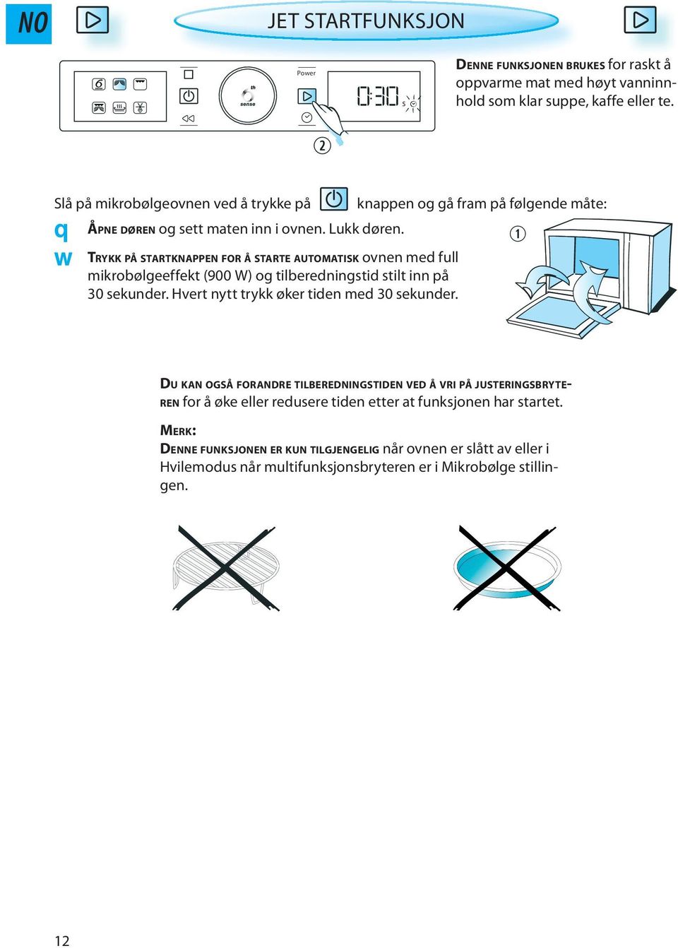 TRYKK PÅ STARTKNAPPEN FOR Å STARTE AUTOMATISK ovnen med full mikrobølgeeffekt (900 W) og tilberedningstid stilt inn på 30 sekunder. Hvert nytt trykk øker tiden med 30 sekunder.