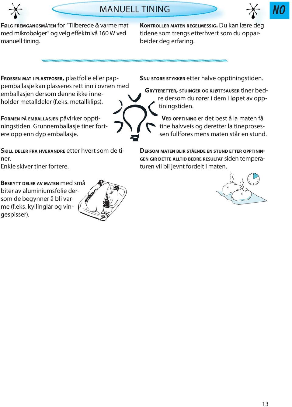 NO FROSSEN MAT I PLASTPOSER, plastfolie eller pappemballasje kan plasseres rett inn i ovnen med emballasjen dersom denne ikke inneholder metalldeler (f.eks. metallklips).
