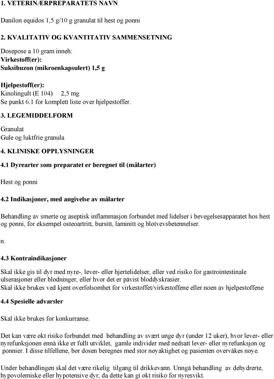 1 for komplett liste over hjelpestoffer. 3. LEGEMIDDELFORM Granulat Gule og luktfrie granula 4. KLINISKE OPPLYSNINGER 4.1 Dyrearter som preparatet er beregnet til (målarter) Hest og ponni 4.