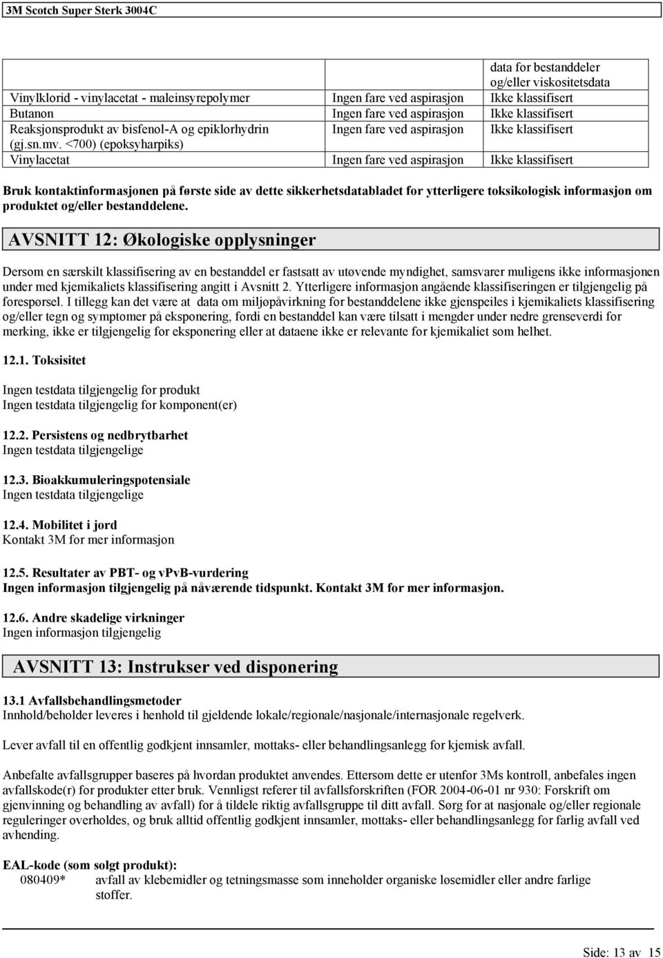 AVSNITT 12: Økologiske opplysninger Dersom en særskilt av en bestanddel er fastsatt av utøvende myndighet, samsvarer muligens ikke informasjonen under med kjemikaliets angitt i Avsnitt 2.